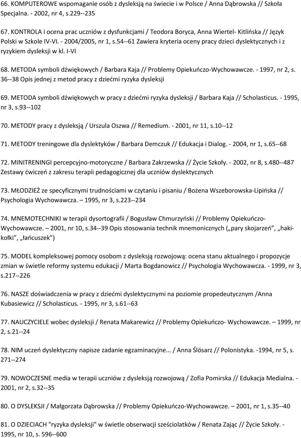 54--61 Zawiera kryteria oceny pracy dzieci dyslektycznych i z ryzykiem dysleksji w kl. I-VI 68. METODA symboli dźwiękowych / Barbara Kaja // Problemy Opiekuńczo-Wychowawcze. - 1997, nr 2, s.