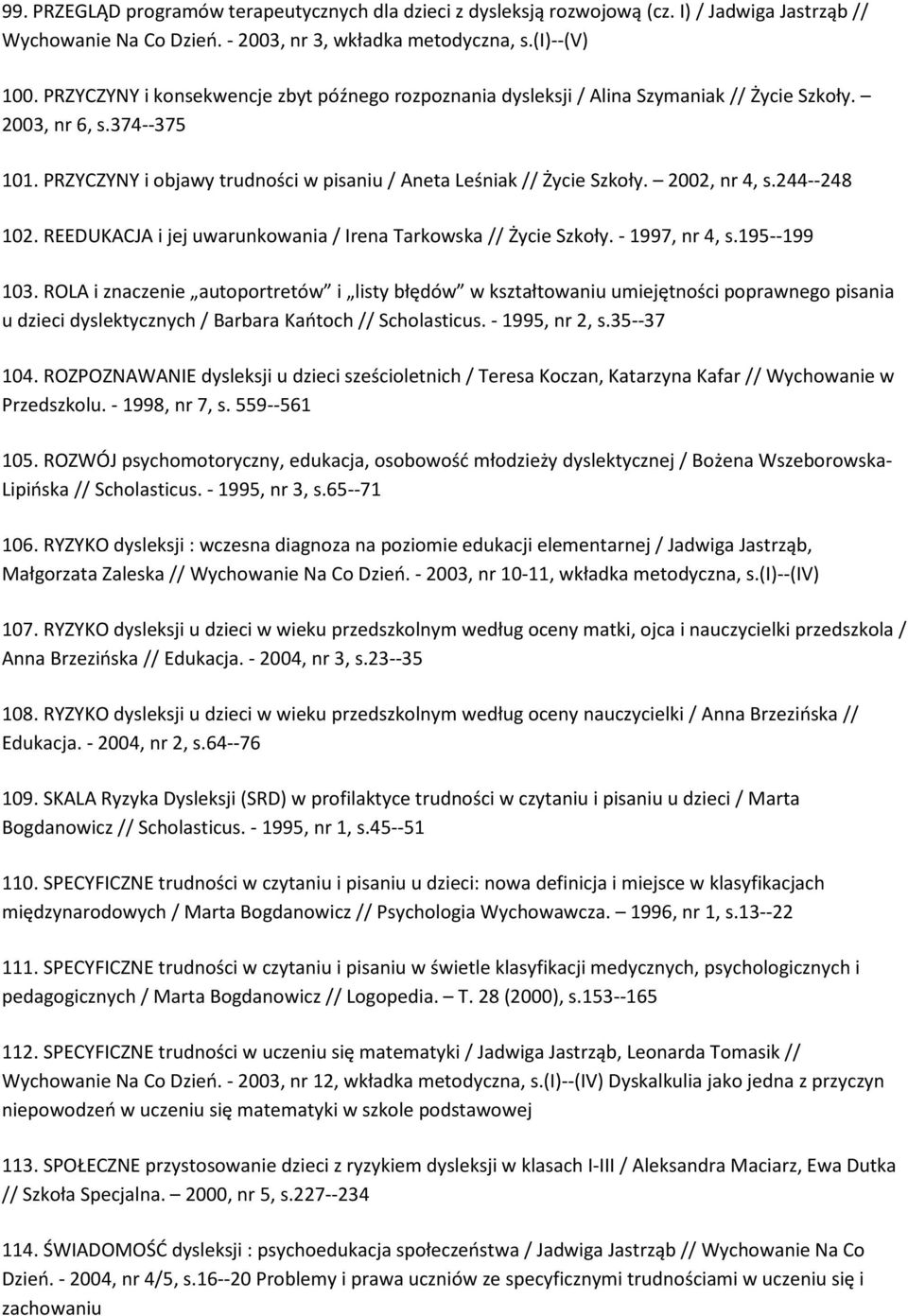 2002, nr 4, s.244--248 102. REEDUKACJA i jej uwarunkowania / Irena Tarkowska // Życie Szkoły. - 1997, nr 4, s.195--199 103.