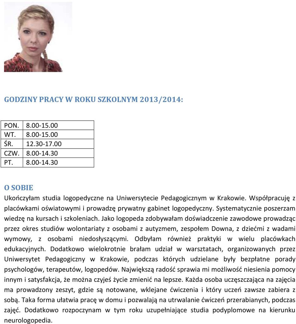 Jako logopeda zdobywałam doświadczenie zawodowe prowadząc przez okres studiów wolontariaty z osobami z autyzmem, zespołem Downa, z dziećmi z wadami wymowy, z osobami niedosłyszącymi.
