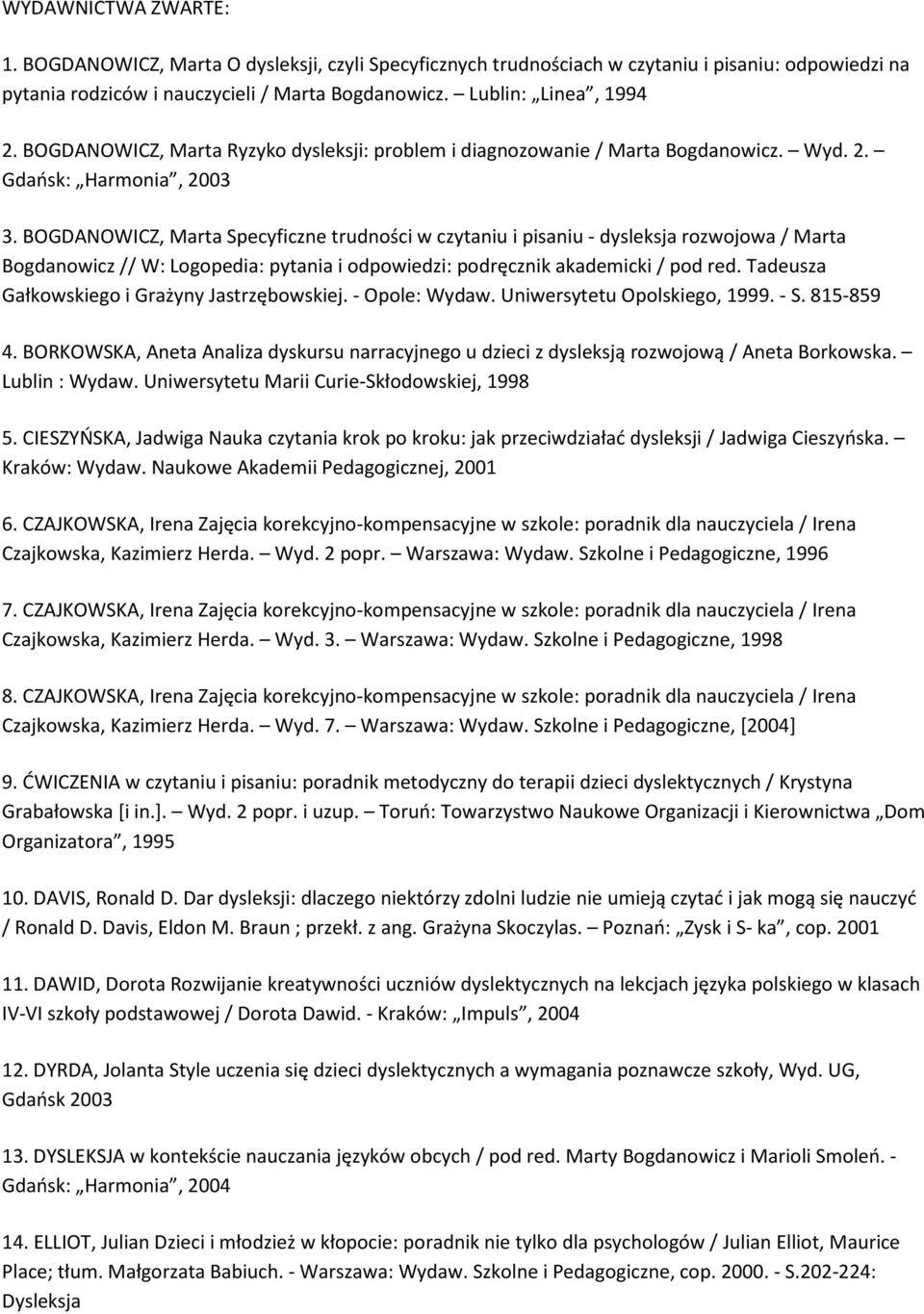 BOGDANOWICZ, Marta Specyficzne trudności w czytaniu i pisaniu - dysleksja rozwojowa / Marta Bogdanowicz // W: Logopedia: pytania i odpowiedzi: podręcznik akademicki / pod red.