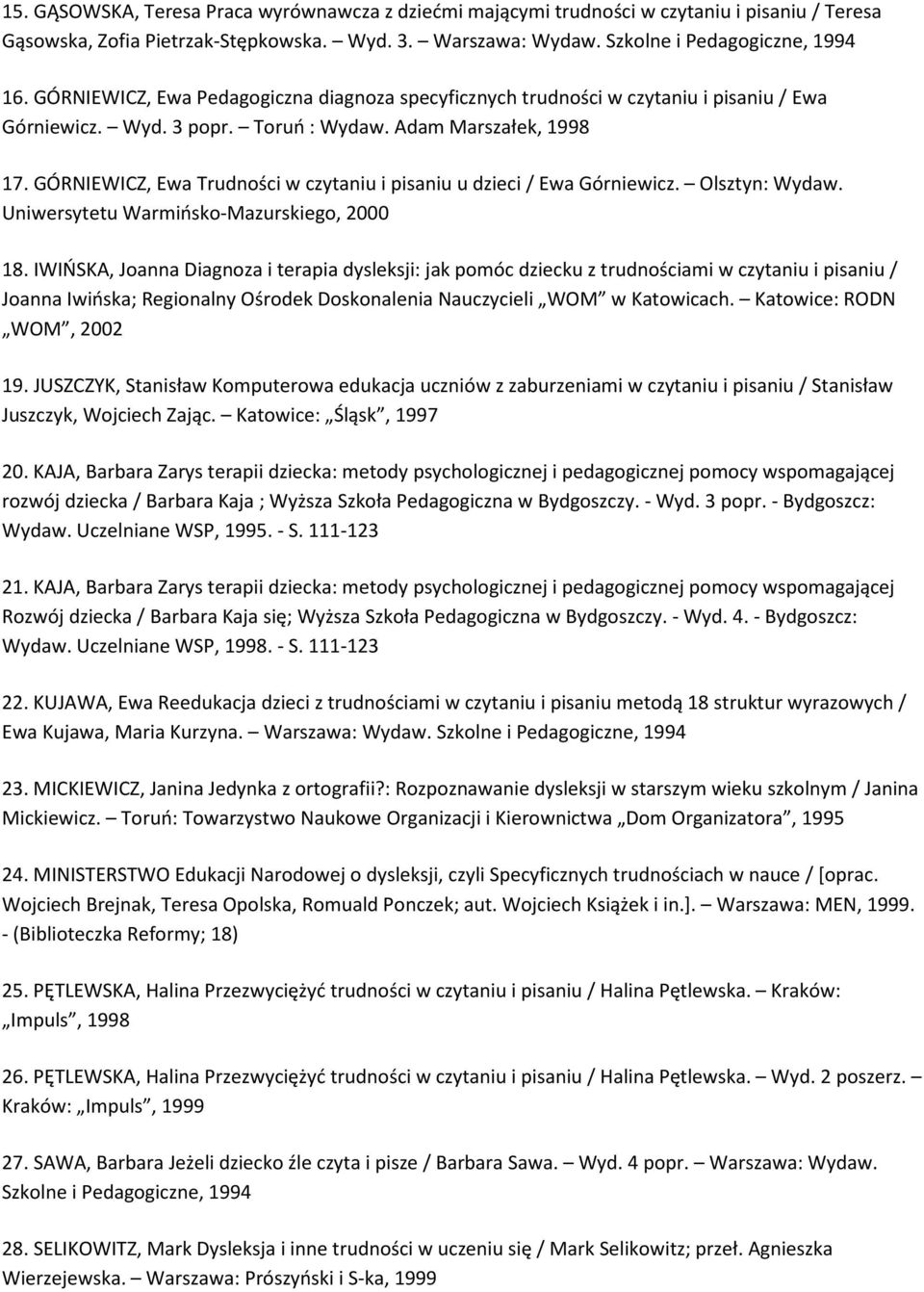 GÓRNIEWICZ, Ewa Trudności w czytaniu i pisaniu u dzieci / Ewa Górniewicz. Olsztyn: Wydaw. Uniwersytetu Warmińsko-Mazurskiego, 2000 18.