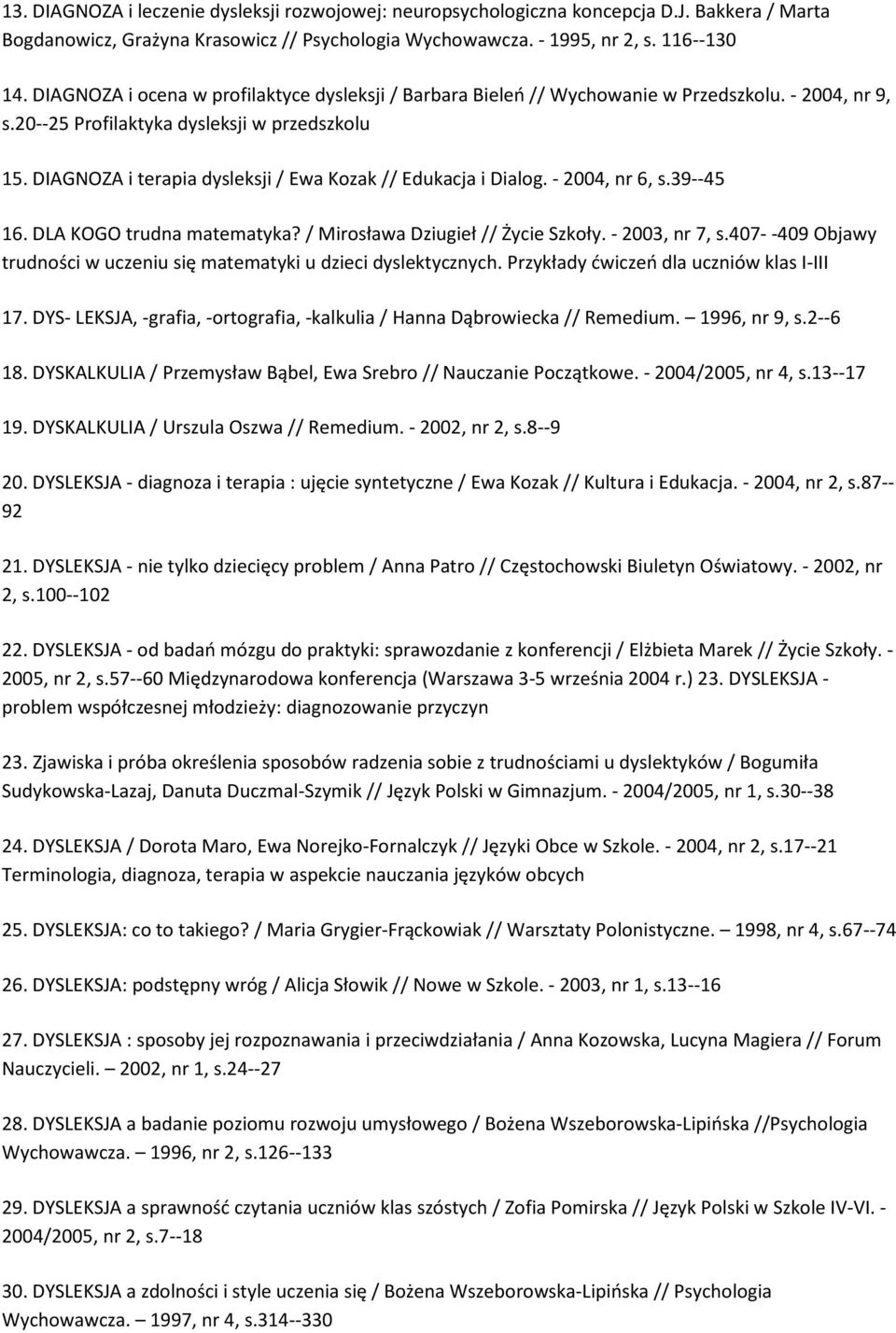 DIAGNOZA i terapia dysleksji / Ewa Kozak // Edukacja i Dialog. - 2004, nr 6, s.39--45 16. DLA KOGO trudna matematyka? / Mirosława Dziugieł // Życie Szkoły. - 2003, nr 7, s.