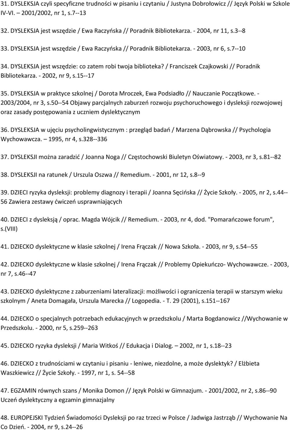 DYSLEKSJA jest wszędzie: co zatem robi twoja biblioteka? / Franciszek Czajkowski // Poradnik Bibliotekarza. - 2002, nr 9, s.15--17 35.