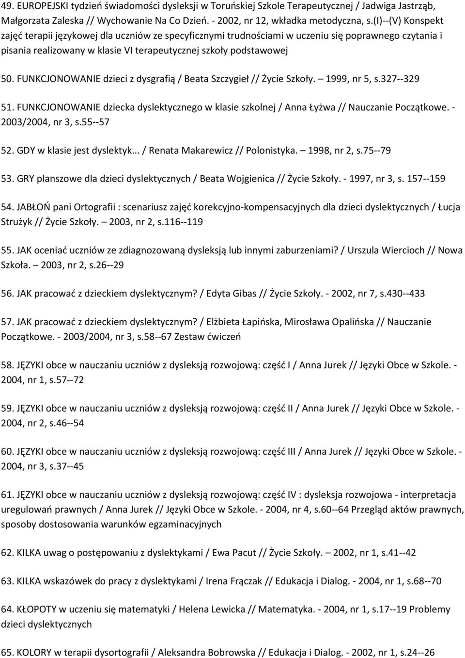 FUNKCJONOWANIE dzieci z dysgrafią / Beata Szczygieł // Życie Szkoły. 1999, nr 5, s.327--329 51. FUNKCJONOWANIE dziecka dyslektycznego w klasie szkolnej / Anna Łyżwa // Nauczanie Początkowe.