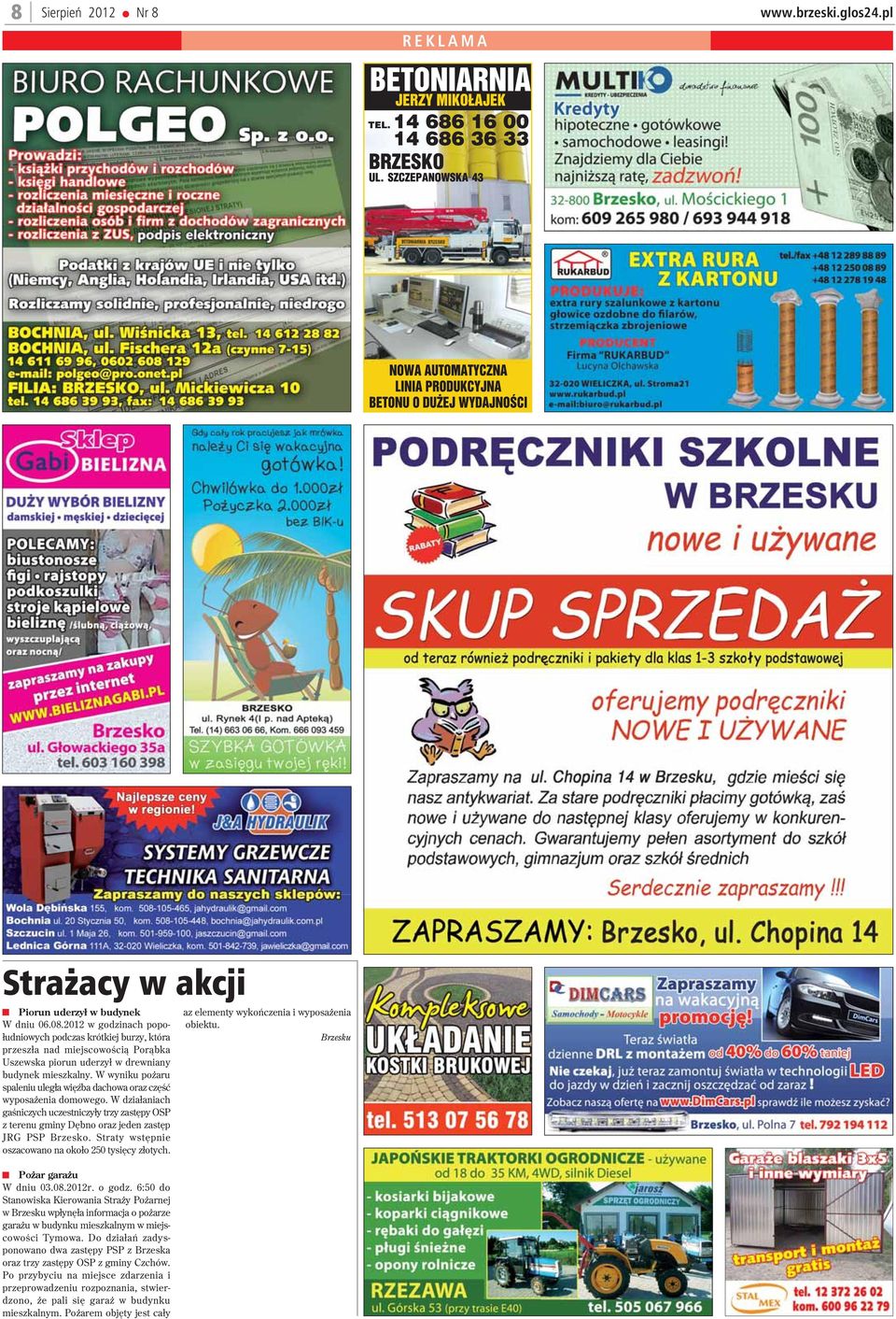 W wyniku po aru spaleniu uleg³a wiêÿba dachowa oraz czêœæ wyposa enia domowego. W dzia³aniach gaœniczych uczestniczy³y trzy zastêpy OSP z terenu gminy Dêbno oraz jeden zastêp JRG PSP Brzesko.