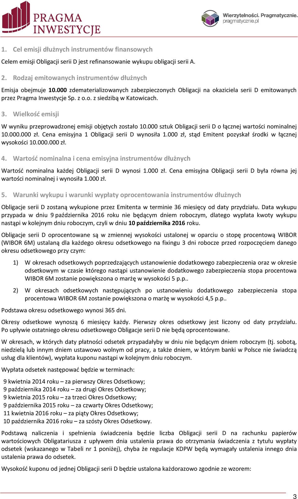 Wielkość emisji W wyniku przeprowadzonej emisji objętych zostało 10.000 sztuk Obligacji serii D o łącznej wartości nominalnej 10.000.000 zł. Cena emisyjna 1 Obligacji serii D wynosiła 1.