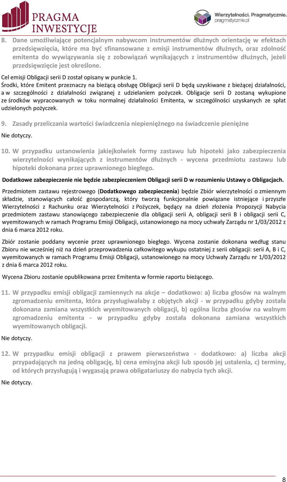 Środki, które Emitent przeznaczy na bieżącą obsługę Obligacji serii D będą uzyskiwane z bieżącej działalności, a w szczególności z działalności związanej z udzielaniem pożyczek.