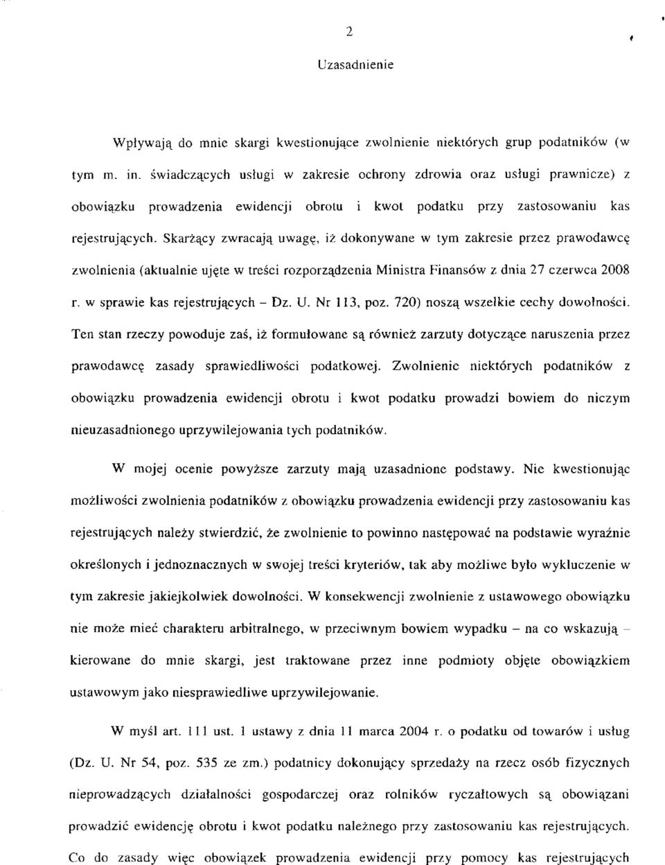 Skarżący zwracają uwagę, iż dokonywane w tym zakresie przez prawodawcę zwolnienia (aktualnie ujęte w treści rozporządzenia Ministra Finansów z dnia 27 czerwca 2008 r.