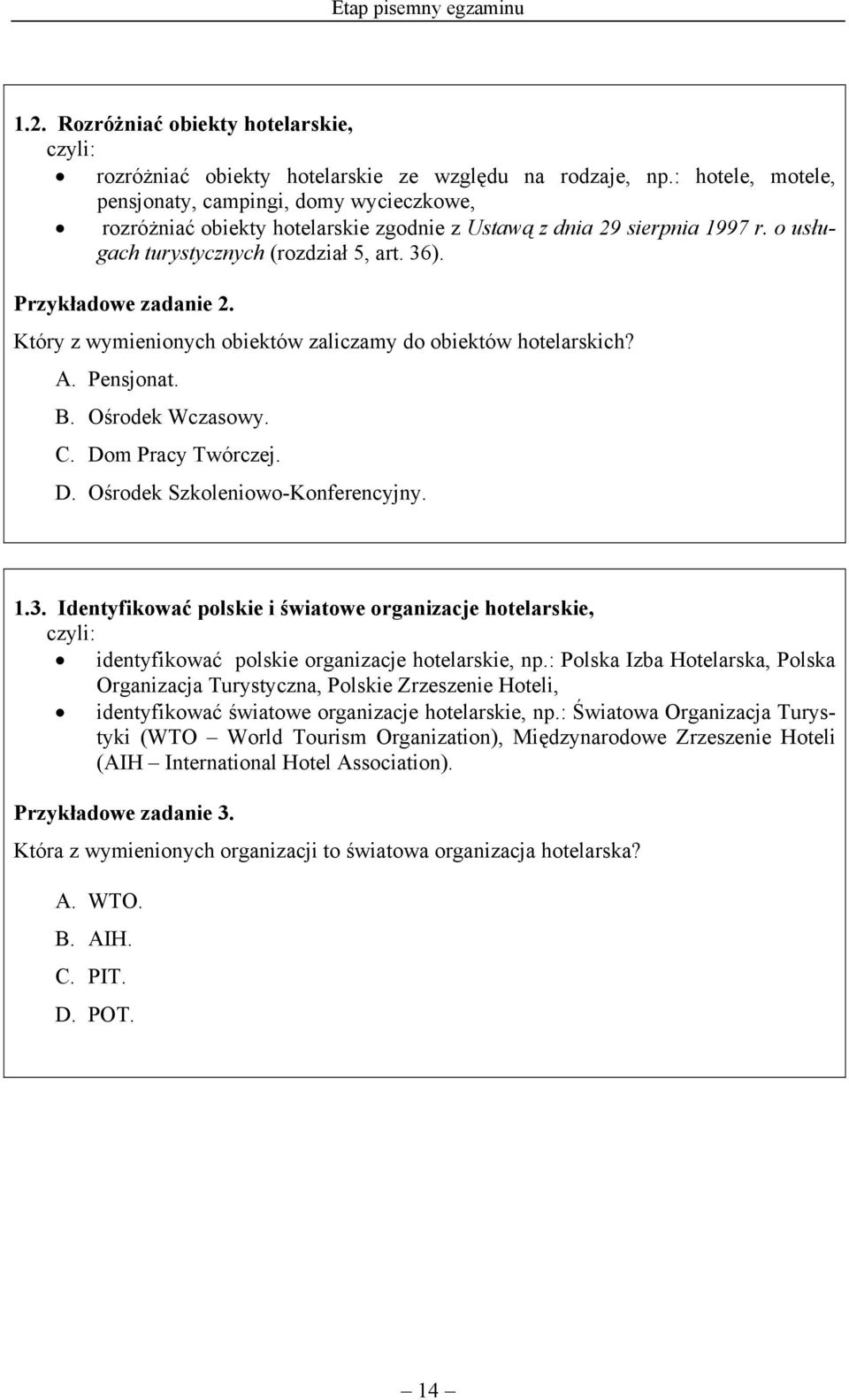 Przykładowe zadanie 2. Który z wymienionych obiektów zaliczamy do obiektów hotelarskich? A. Pensjonat. B. Ośrodek Wczasowy. C. Dom Pracy Twórczej. D. Ośrodek Szkoleniowo-Konferencyjny. 1.3.