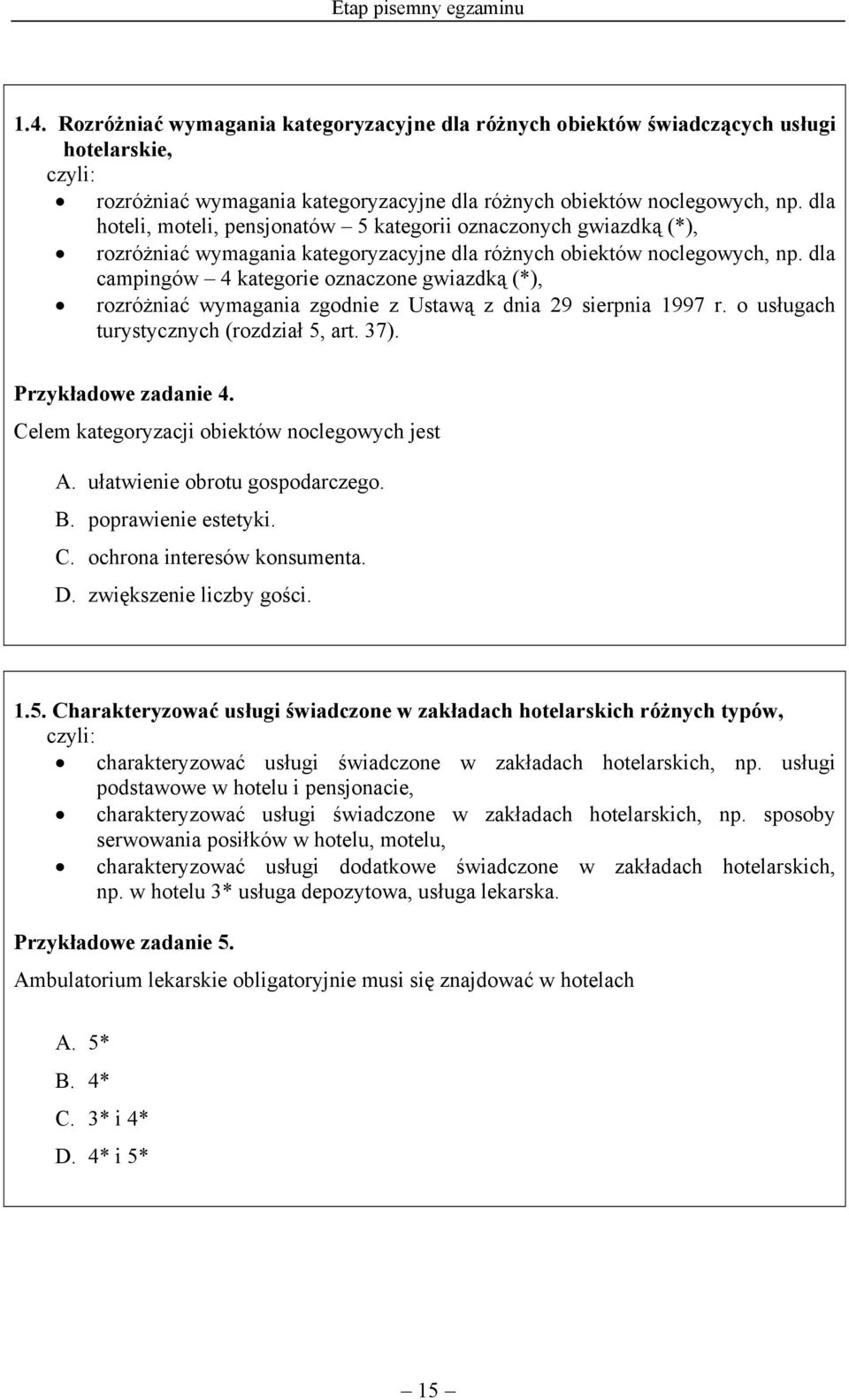 dla campingów 4 kategorie oznaczone gwiazdką (*), rozróżniać wymagania zgodnie z Ustawą z dnia 29 sierpnia 1997 r. o usługach turystycznych (rozdział 5, art. 37). Przykładowe zadanie 4.