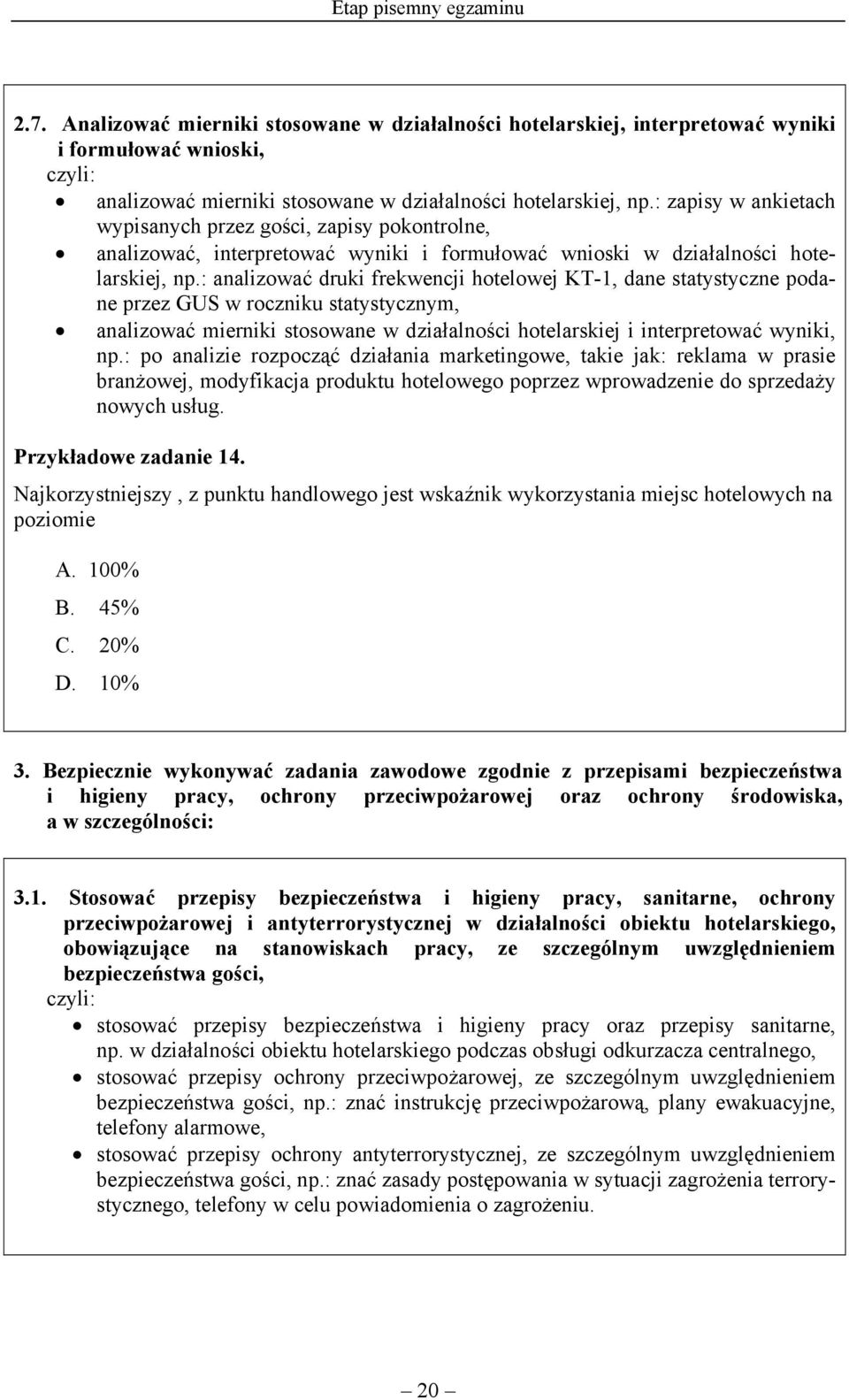: analizować druki frekwencji hotelowej KT-1, dane statystyczne podane przez GUS w roczniku statystycznym, analizować mierniki stosowane w działalności hotelarskiej i interpretować wyniki, np.