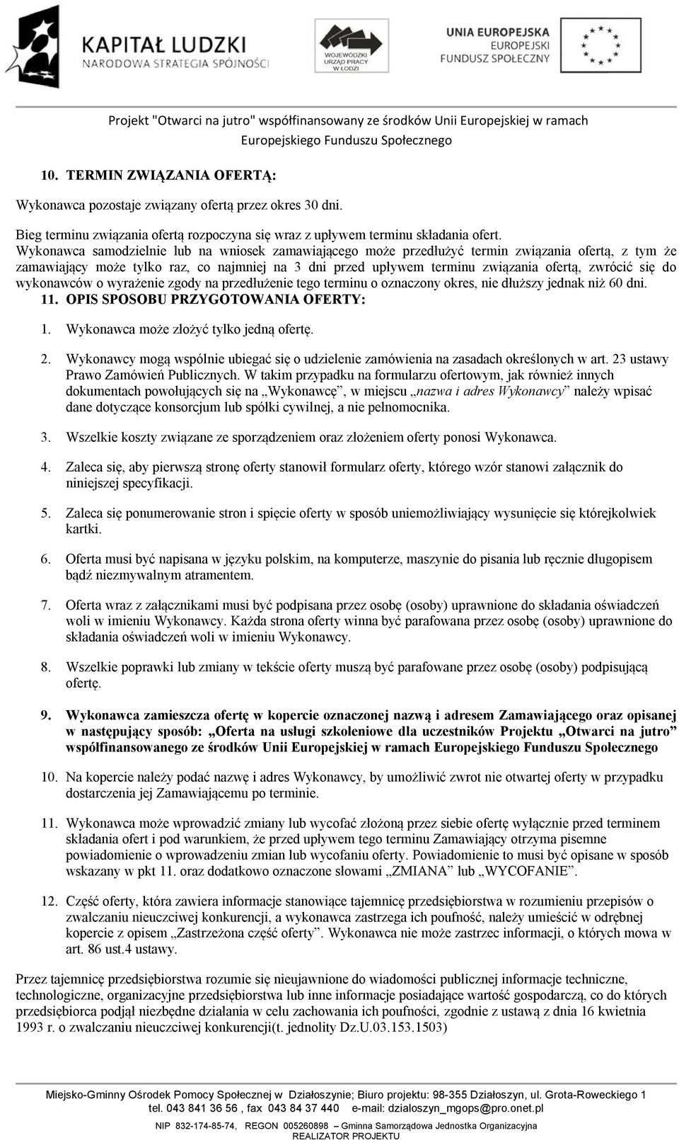 się do wykonawców o wyrażenie zgody na przedłużenie tego terminu o oznaczony okres, nie dłuższy jednak niż 60 dni. 11. OPIS SPOSOBU PRZYGOTOWANIA OFERTY: 1. Wykonawca może złożyć tylko jedną ofertę.