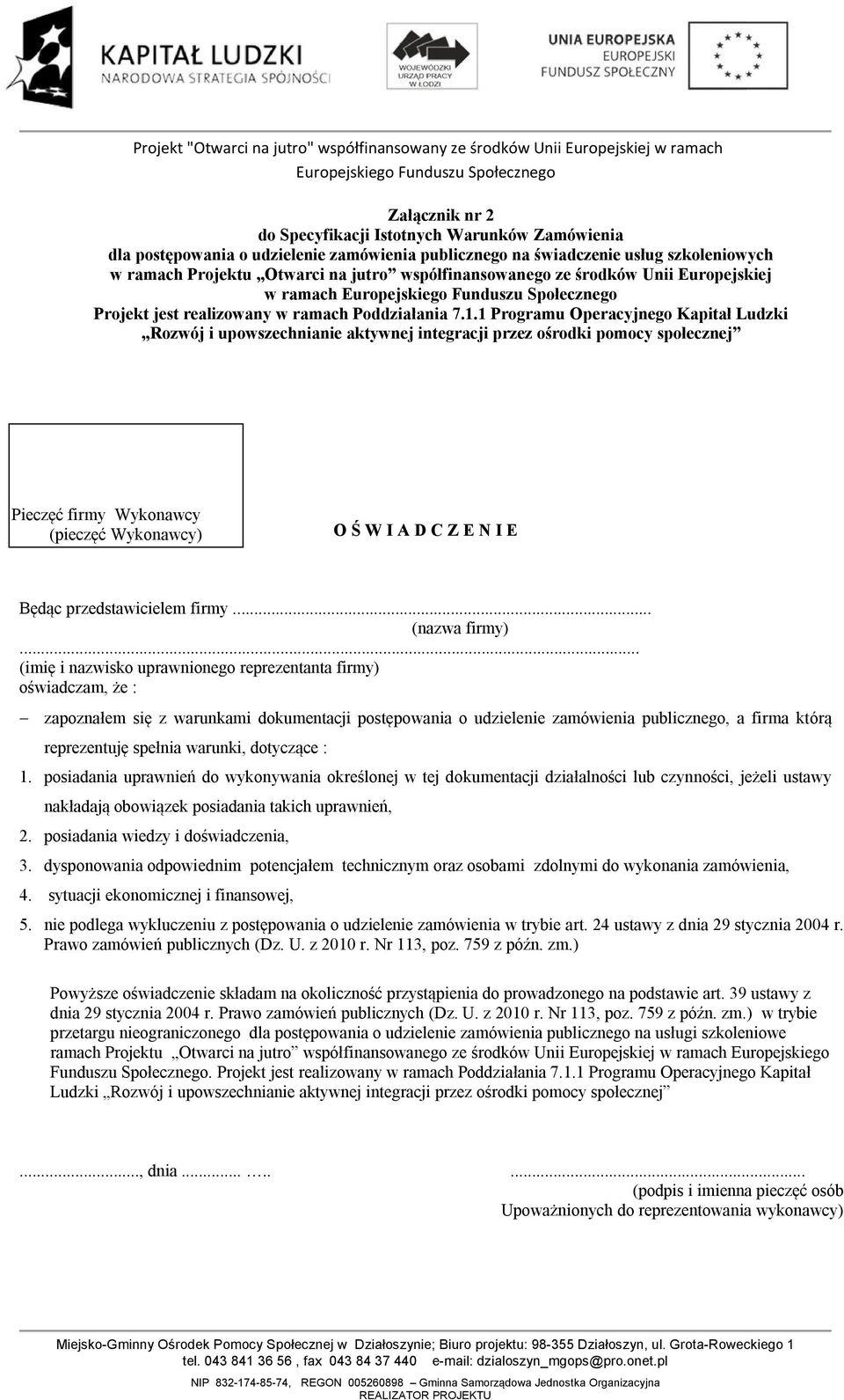 1 Programu Operacyjnego Kapitał Ludzki Rozwój i upowszechnianie aktywnej integracji przez ośrodki pomocy społecznej Pieczęć firmy Wykonawcy (pieczęć Wykonawcy) O Ś W I A D C Z E N I E Będąc