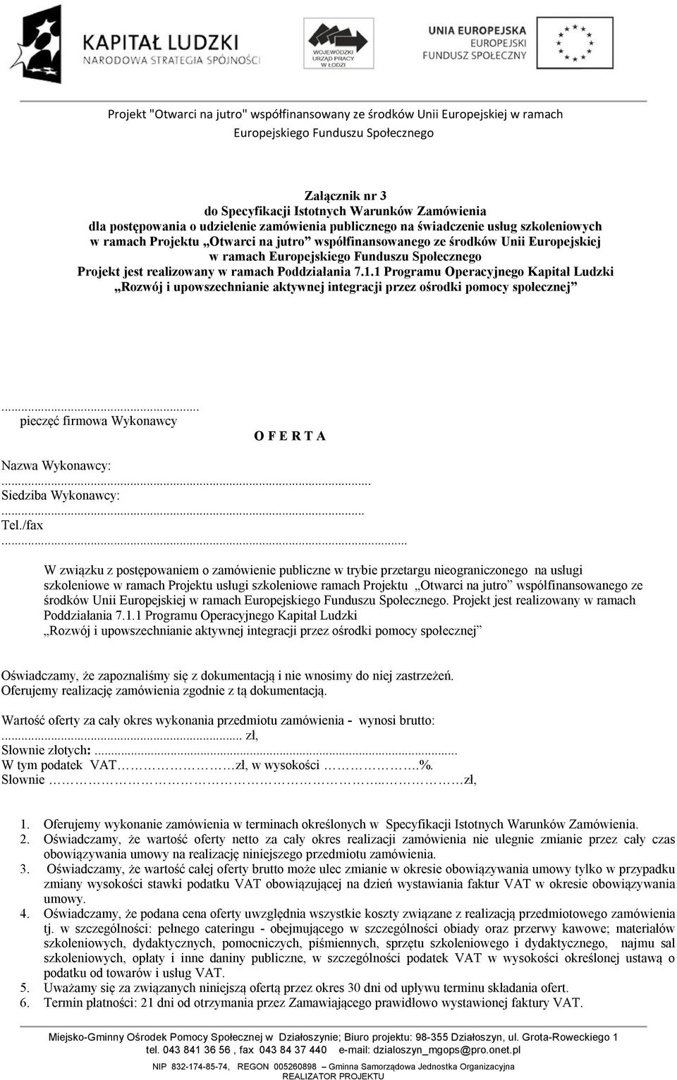 1 Programu Operacyjnego Kapitał Ludzki Rozwój i upowszechnianie aktywnej integracji przez ośrodki pomocy społecznej... pieczęć firmowa Wykonawcy O F E R T A Nazwa Wykonawcy:... Siedziba Wykonawcy:.