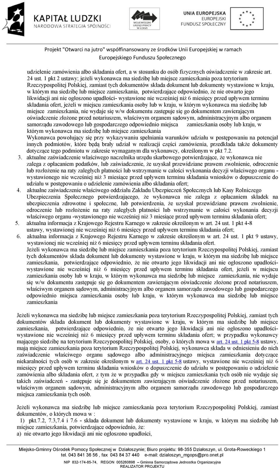 siedzibę lub miejsce zamieszkania, potwierdzające odpowiednio, że nie otwarto jego likwidacji ani nie ogłoszono upadłości- wystawione nie wcześniej niż 6 miesięcy przed upływem terminu składania