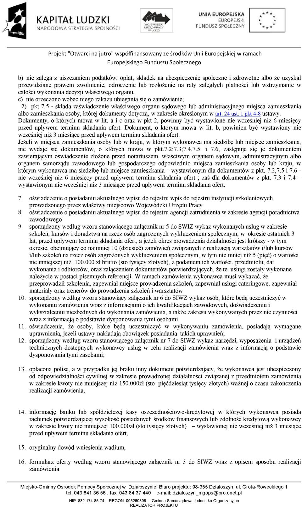 5 - składa zaświadczenie właściwego organu sądowego lub administracyjnego miejsca zamieszkania albo zamieszkania osoby, której dokumenty dotyczą, w zakresie określonym w art. 24 ust. 1 pkt 4-8 ustawy.