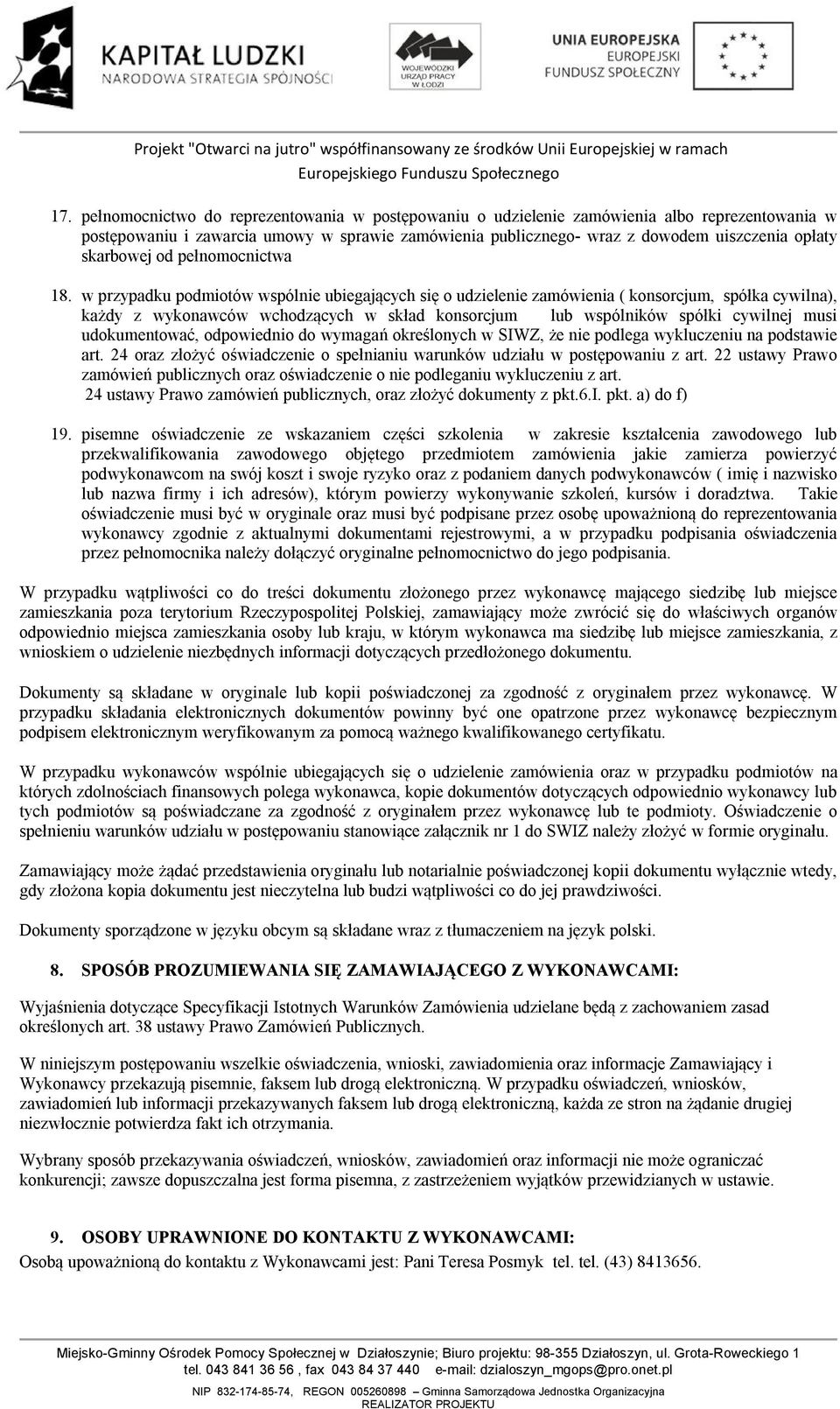 w przypadku podmiotów wspólnie ubiegających się o udzielenie zamówienia ( konsorcjum, spółka cywilna), każdy z wykonawców wchodzących w skład konsorcjum lub wspólników spółki cywilnej musi