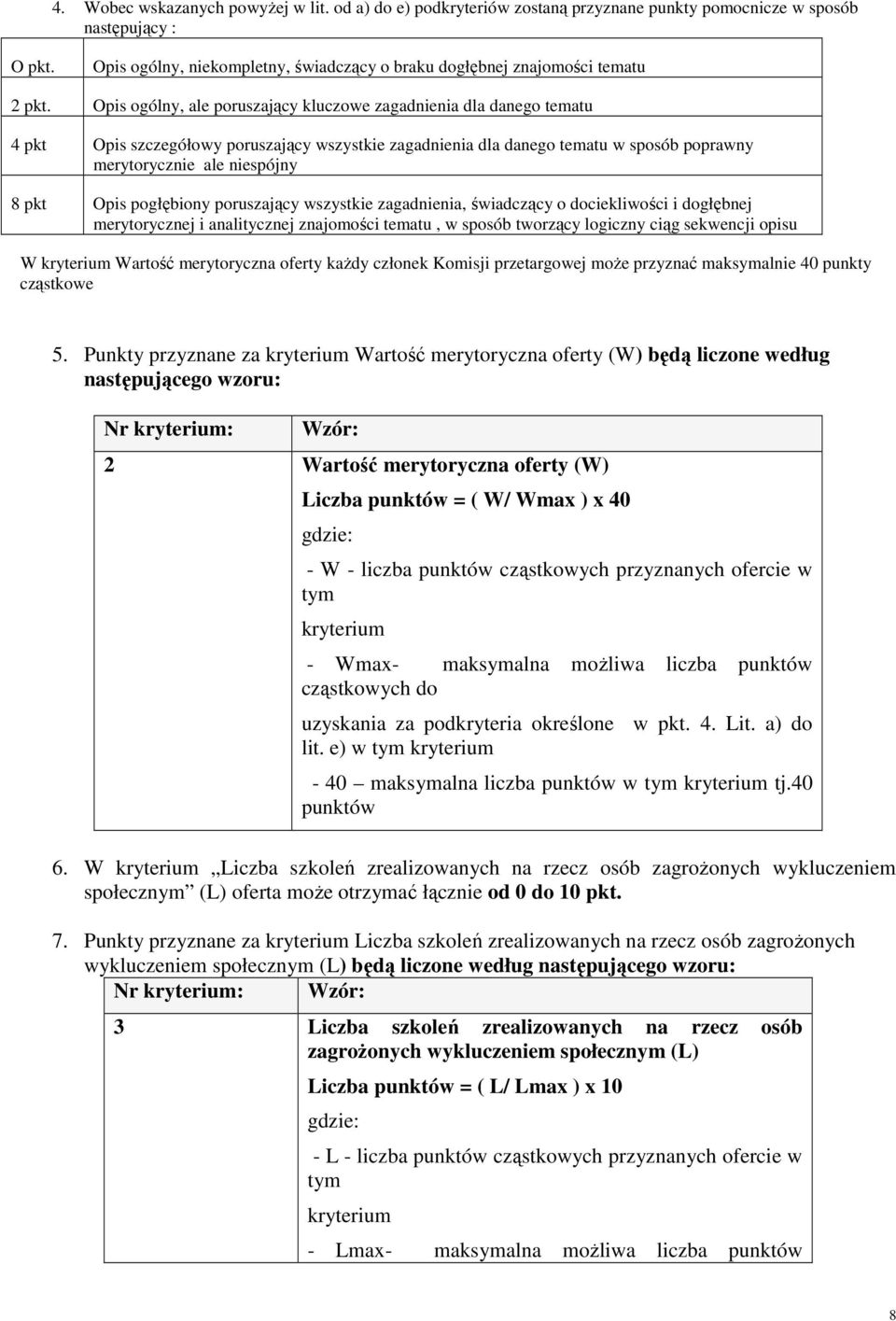 Opis ogólny, ale poruszający kluczowe zagadnienia dla danego tematu 4 pkt Opis szczegółowy poruszający wszystkie zagadnienia dla danego tematu w sposób poprawny merytorycznie ale niespójny 8 pkt Opis