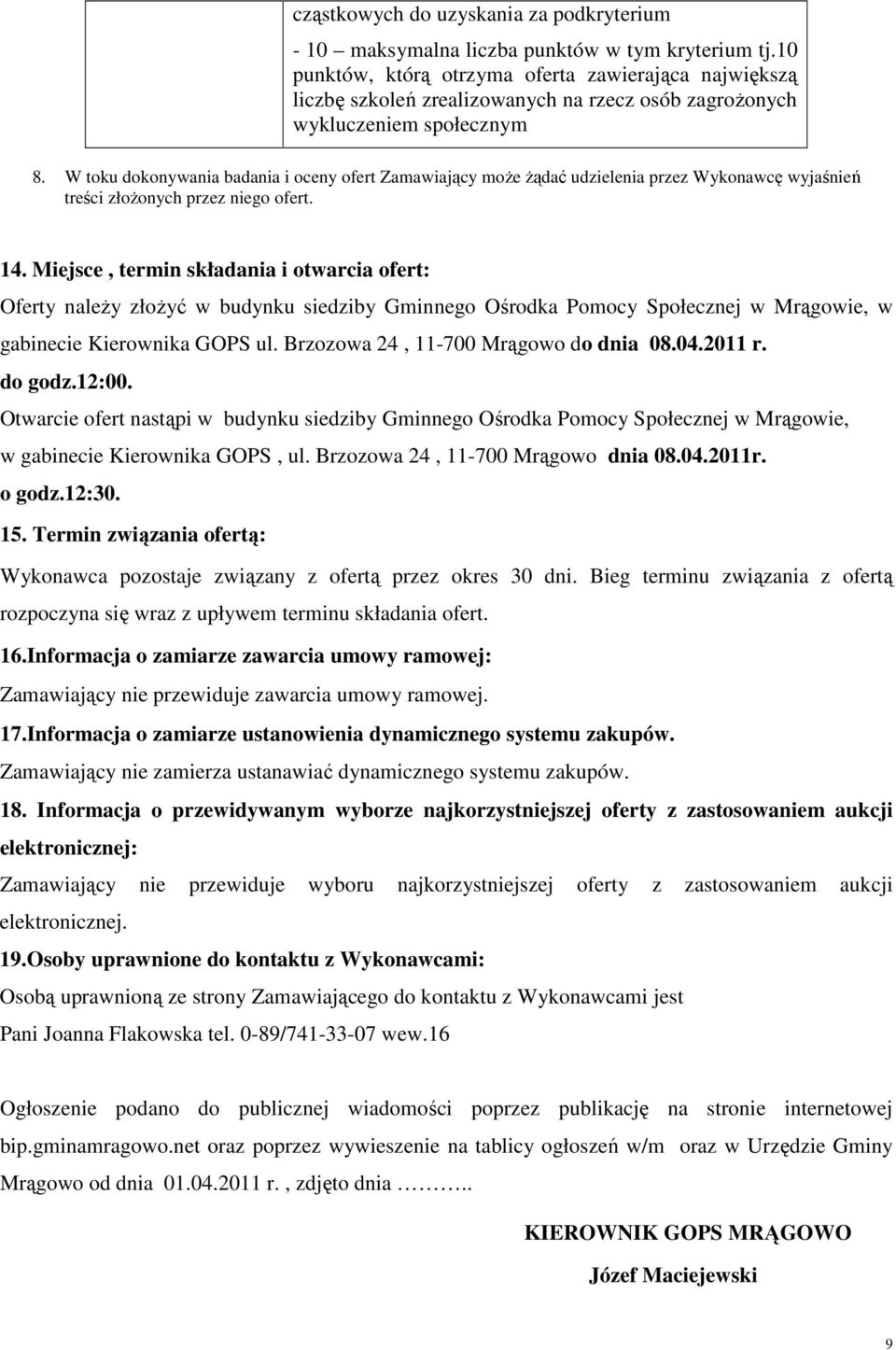 W toku dokonywania badania i oceny ofert Zamawiający może żądać udzielenia przez Wykonawcę wyjaśnień treści złożonych przez niego ofert. 14.