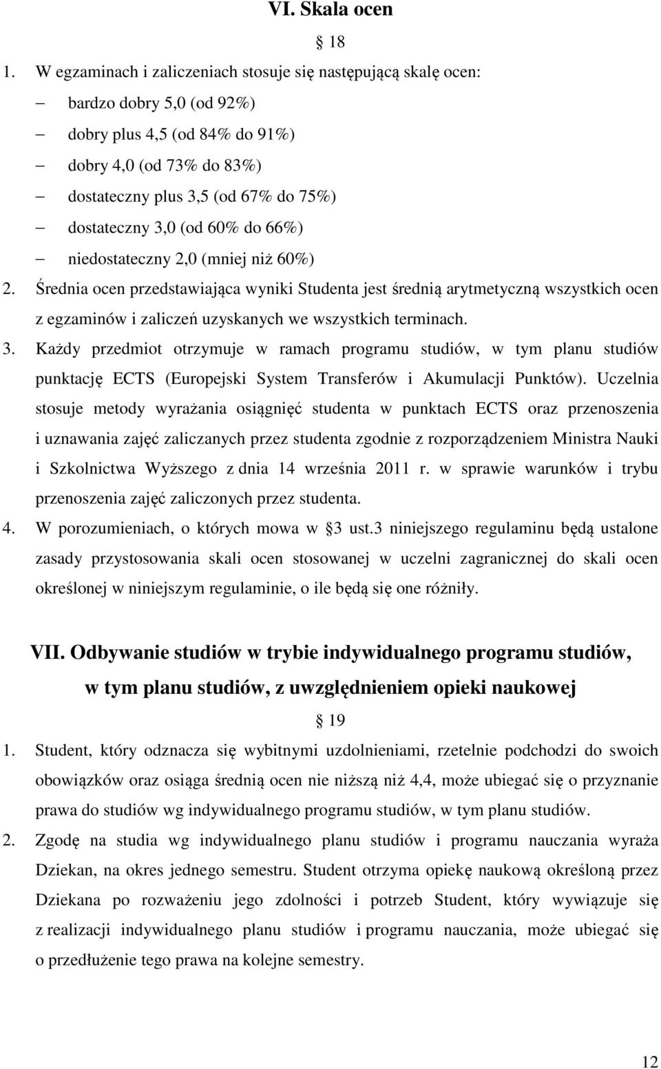 (od 60% do 66%) niedostateczny 2,0 (mniej niż 60%) 2. Średnia ocen przedstawiająca wyniki Studenta jest średnią arytmetyczną wszystkich ocen z egzaminów i zaliczeń uzyskanych we wszystkich terminach.