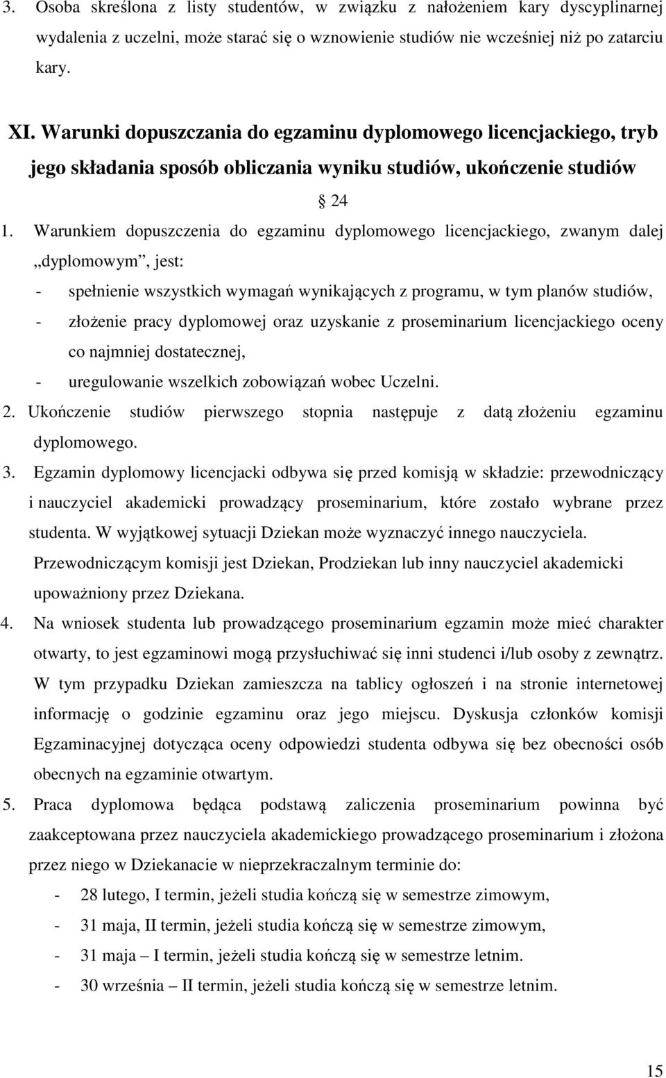 Warunkiem dopuszczenia do egzaminu dyplomowego licencjackiego, zwanym dalej dyplomowym, jest: - spełnienie wszystkich wymagań wynikających z programu, w tym planów studiów, - złożenie pracy