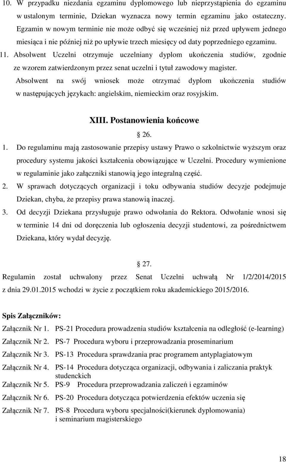 Absolwent Uczelni otrzymuje uczelniany dyplom ukończenia studiów, zgodnie ze wzorem zatwierdzonym przez senat uczelni i tytuł zawodowy magister.