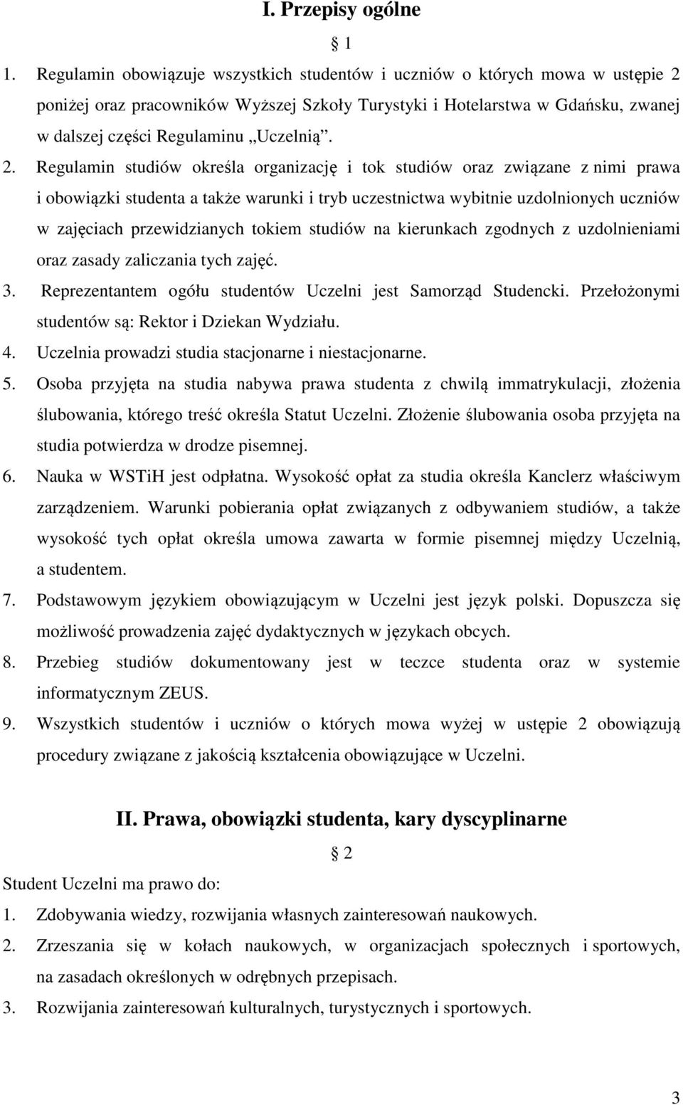 2. Regulamin studiów określa organizację i tok studiów oraz związane z nimi prawa i obowiązki studenta a także warunki i tryb uczestnictwa wybitnie uzdolnionych uczniów w zajęciach przewidzianych