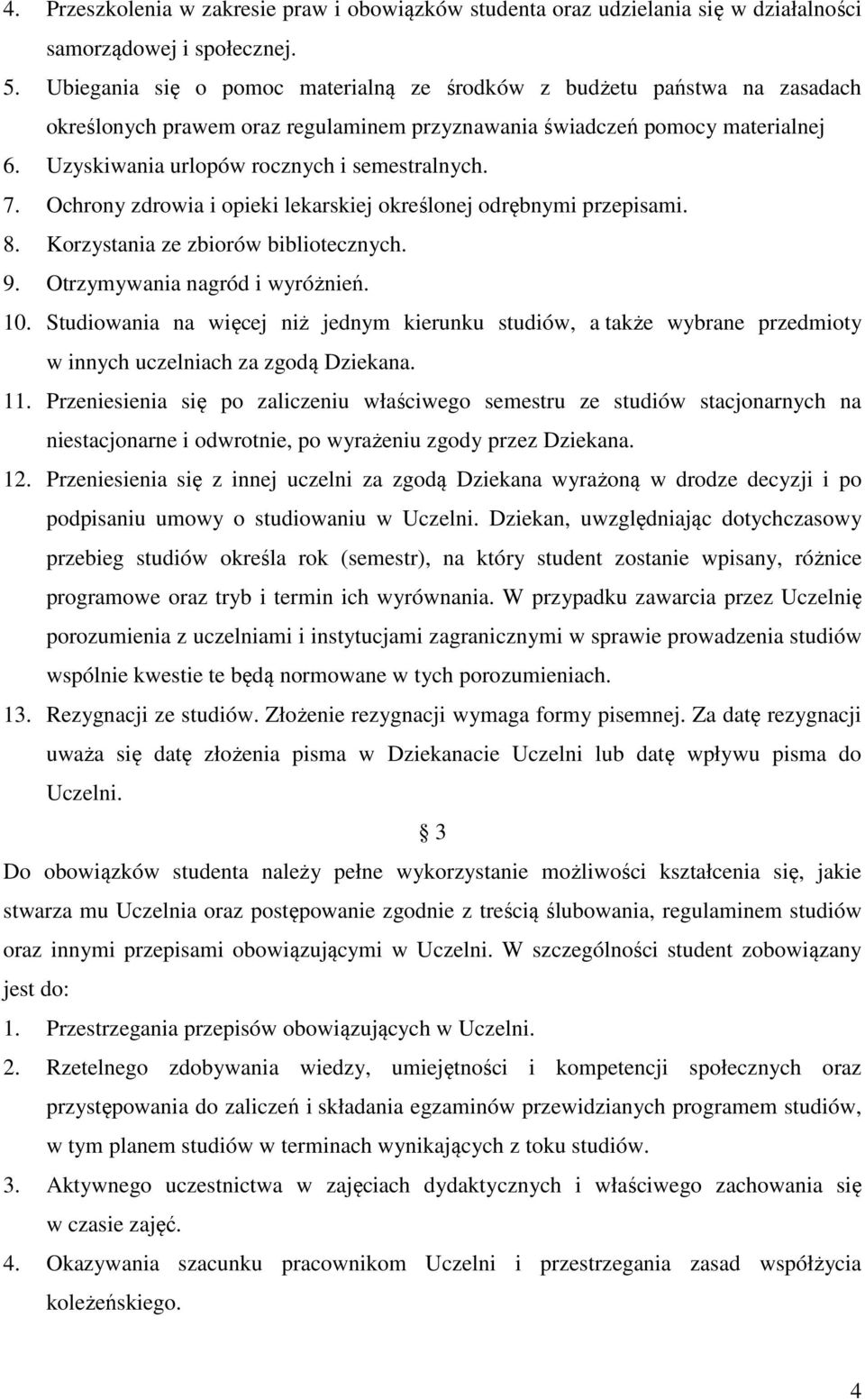 7. Ochrony zdrowia i opieki lekarskiej określonej odrębnymi przepisami. 8. Korzystania ze zbiorów bibliotecznych. 9. Otrzymywania nagród i wyróżnień. 10.