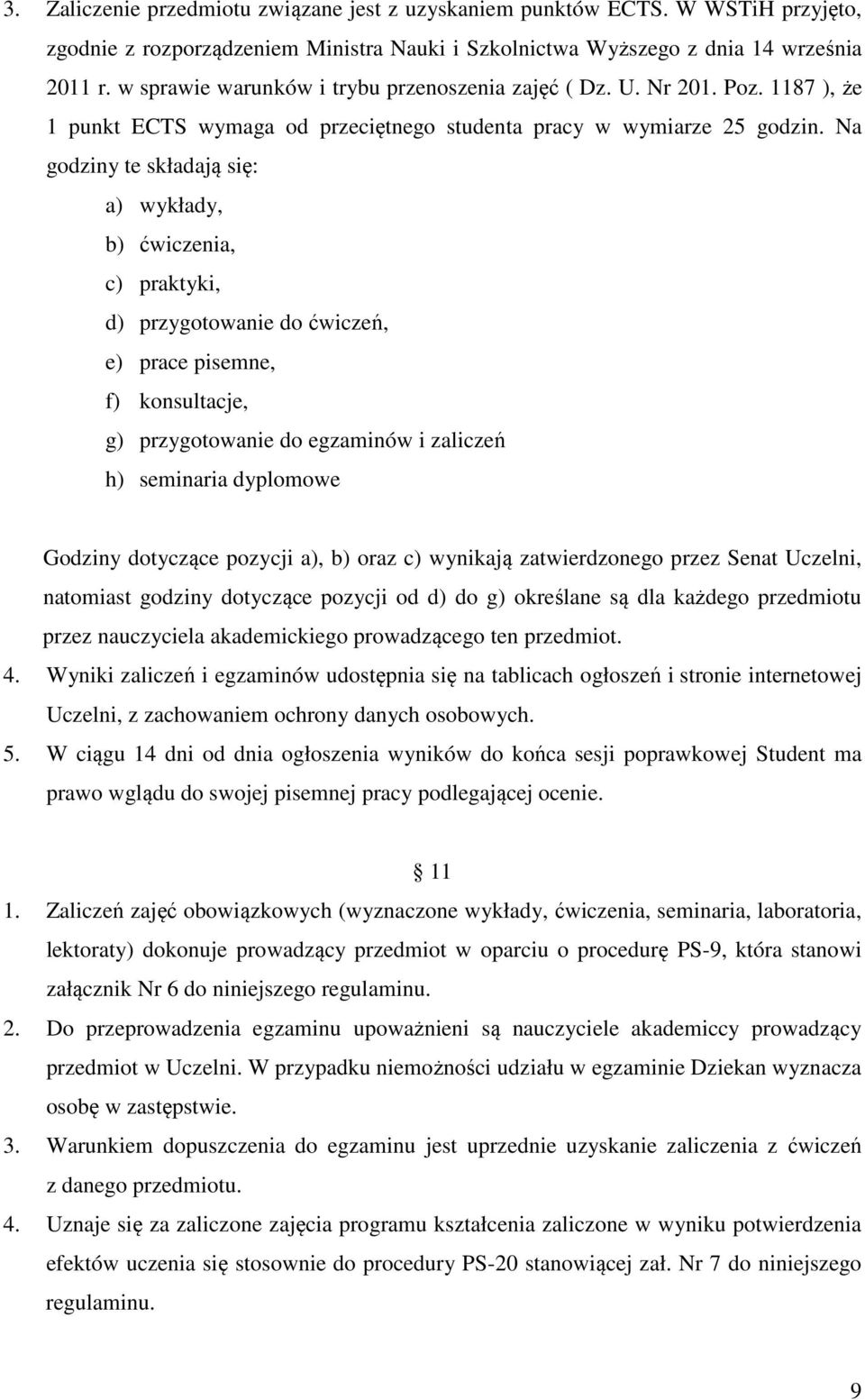 Na godziny te składają się: a) wykłady, b) ćwiczenia, c) praktyki, d) przygotowanie do ćwiczeń, e) prace pisemne, f) konsultacje, g) przygotowanie do egzaminów i zaliczeń h) seminaria dyplomowe