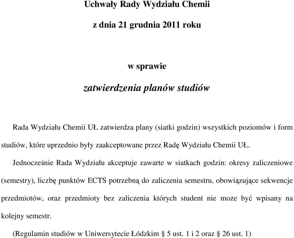 Jednocześnie Rada Wydziału akceptuje zawarte w siatkach godzin: okresy zaliczeniowe (semestry), liczbę punktów ECTS potrzebną do zaliczenia semestru,