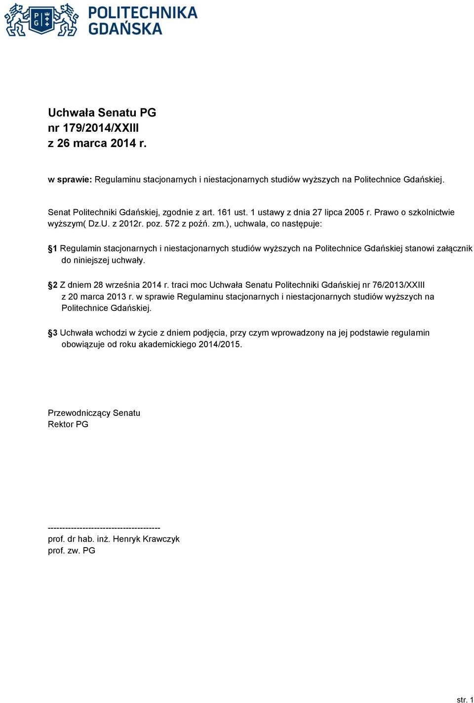 ), uchwala, co następuje: 1 Regulamin stacjonarnych i niestacjonarnych studiów wyższych na Politechnice Gdańskiej stanowi załącznik do niniejszej uchwały. 2 Z dniem 28 września 2014 r.
