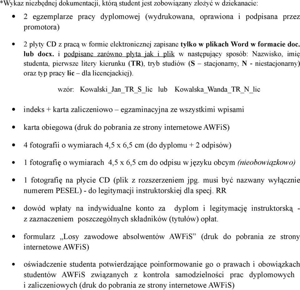 i podpisane zarówno płyta jak i plik w następujący sposób: Nazwisko, imię studenta, pierwsze litery kierunku (TR), tryb studiów (S stacjonarny, N - niestacjonarny) oraz typ pracy lic dla