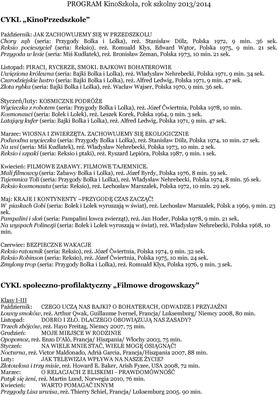 BAJKOWI BOHATEROWIE Uwięziona królewna (seria: Bajki Bolka i Lolka), reż. Władysław Nehrebecki, Polska 1971, 9 min. 34 sek. Czarodziejskie lustro (seria: Bajki Bolka i Lolka), reż.