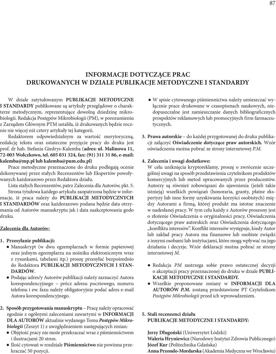 Redakcja Postępów Mikrobiologii (PM), w porozumieniu z Zarządem Głównym PTM ustaliła, iż drukowanych będzie rocznie nie więcej niż cztery artykuły tej kategorii.