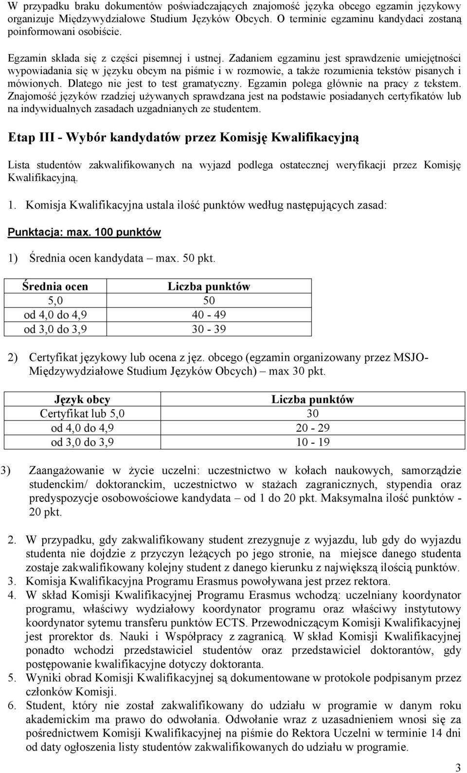 Zadaniem egzaminu jest sprawdzenie umiejętności wypowiadania się w języku obcym na piśmie i w rozmowie, a także rozumienia tekstów pisanych i mówionych. Dlatego nie jest to test gramatyczny.