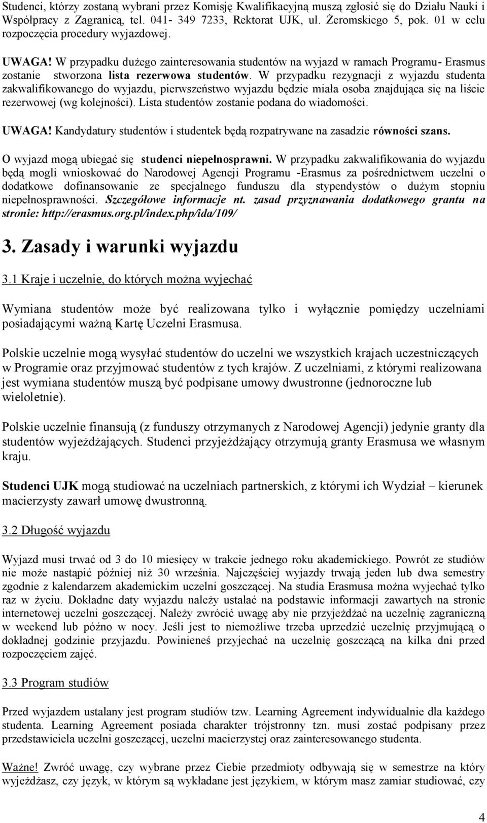 W przypadku rezygnacji z wyjazdu studenta zakwalifikowanego do wyjazdu, pierwszeństwo wyjazdu będzie miała osoba znajdująca się na liście rezerwowej (wg kolejności).