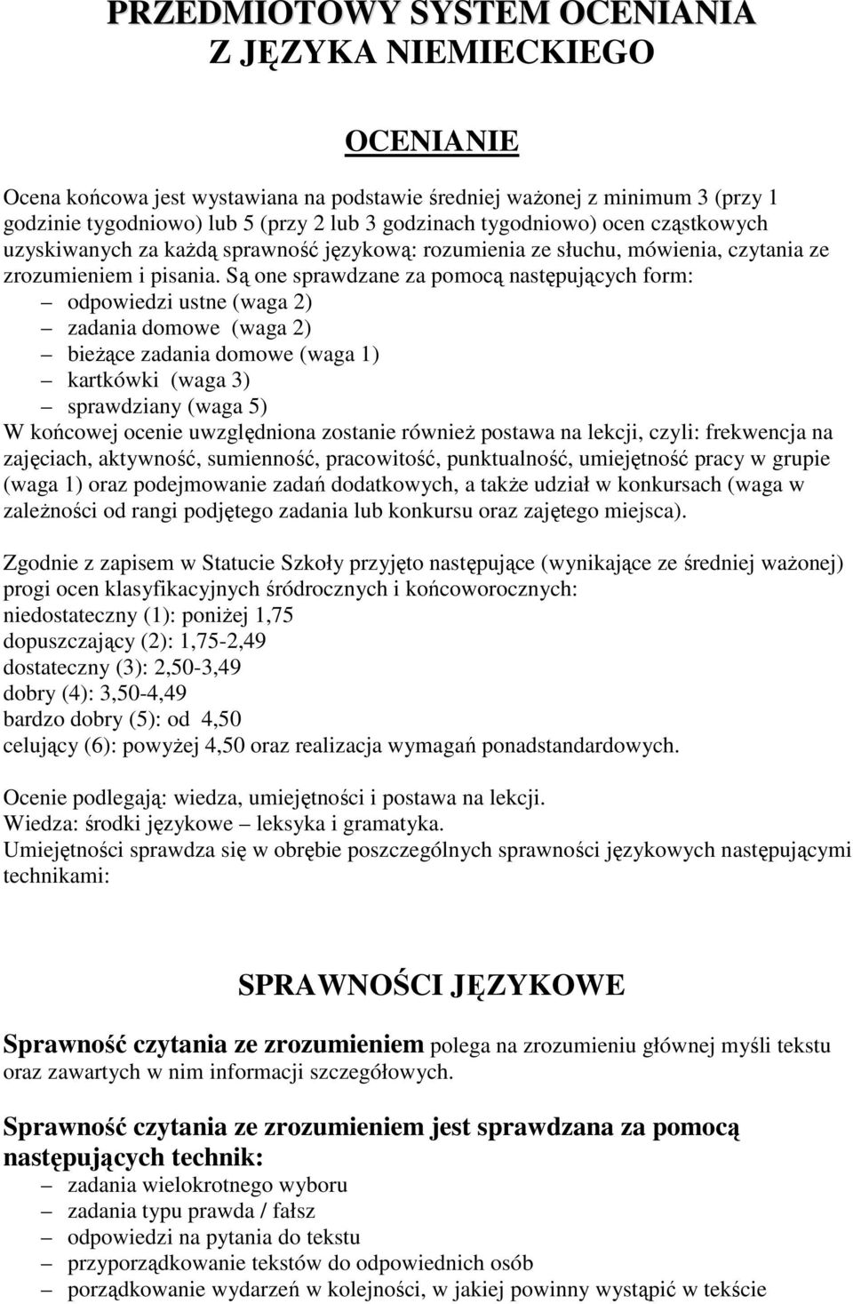 Są one sprawdzane za pomocą następujących form: odpowiedzi ustne (waga 2) zadania domowe (waga 2) bieżące zadania domowe (waga 1) kartkówki (waga 3) sprawdziany (waga 5) W końcowej ocenie