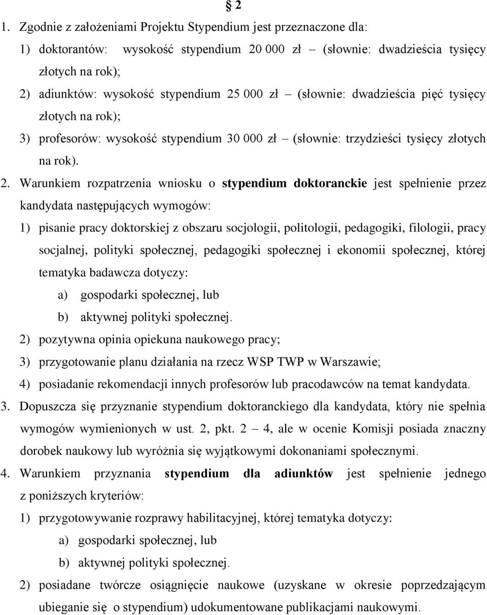 Warunkiem rozpatrzenia wniosku o stypendium doktoranckie jest spełnienie przez kandydata następujących wymogów: 1) pisanie pracy doktorskiej z obszaru socjologii, politologii, pedagogiki, filologii,