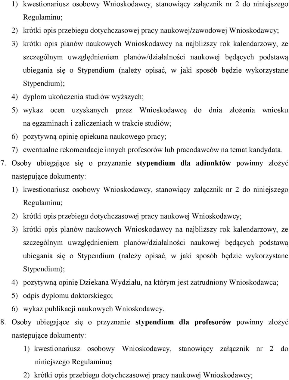 wykorzystane Stypendium); 4) dyplom ukończenia studiów wyższych; 5) wykaz ocen uzyskanych przez Wnioskodawcę do dnia złożenia wniosku na egzaminach i zaliczeniach w trakcie studiów; 6) pozytywną