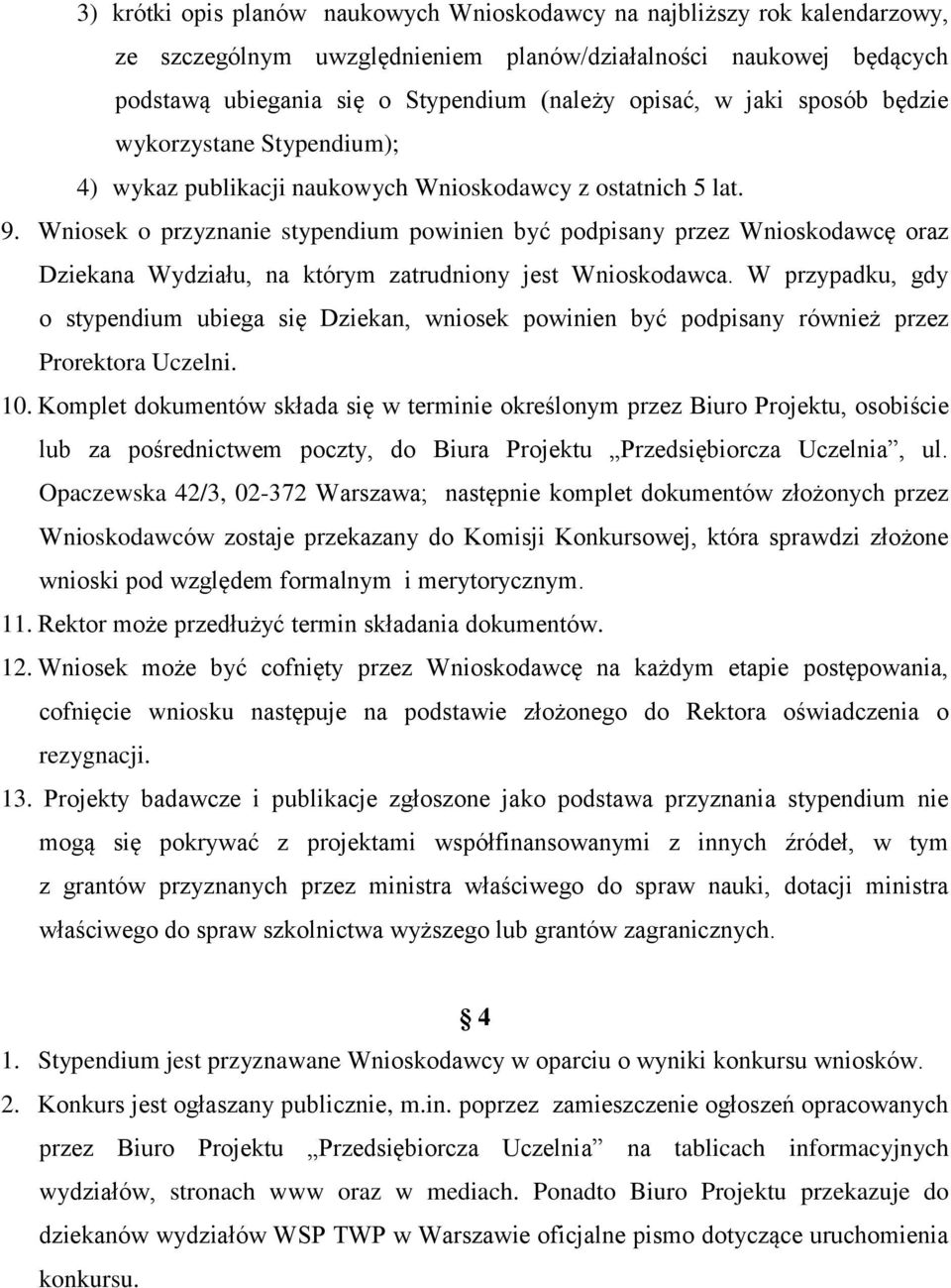 Wniosek o przyznanie stypendium powinien być podpisany przez Wnioskodawcę oraz Dziekana Wydziału, na którym zatrudniony jest Wnioskodawca.