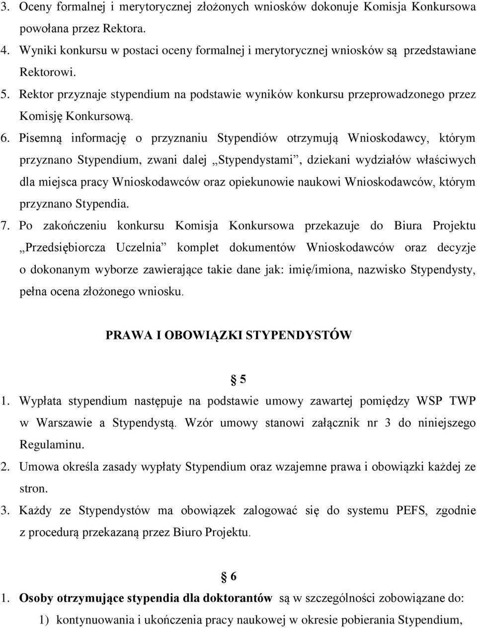 6. Pisemną informację o przyznaniu Stypendiów otrzymują Wnioskodawcy, którym przyznano Stypendium, zwani dalej Stypendystami, dziekani wydziałów właściwych dla miejsca pracy Wnioskodawców oraz