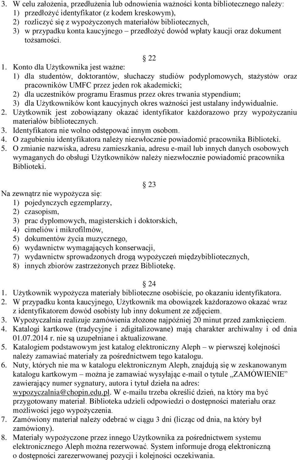 Konto dla Użytkownika jest ważne: 1) dla studentów, doktorantów, słuchaczy studiów podyplomowych, stażystów oraz pracowników UMFC przez jeden rok akademicki; 2) dla uczestników programu Erasmus przez