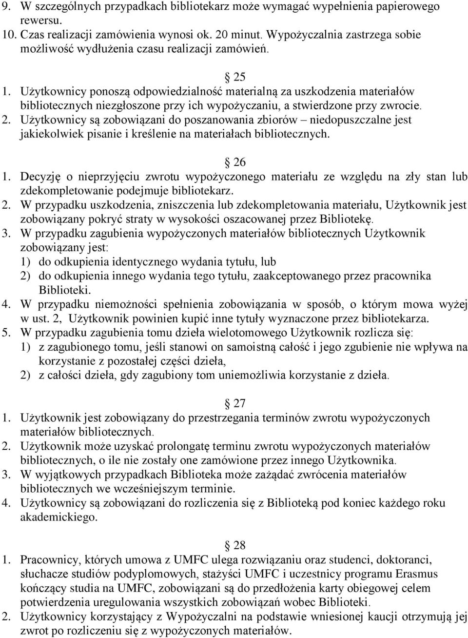 Użytkownicy ponoszą odpowiedzialność materialną za uszkodzenia materiałów bibliotecznych niezgłoszone przy ich wypożyczaniu, a stwierdzone przy zwrocie. 2.