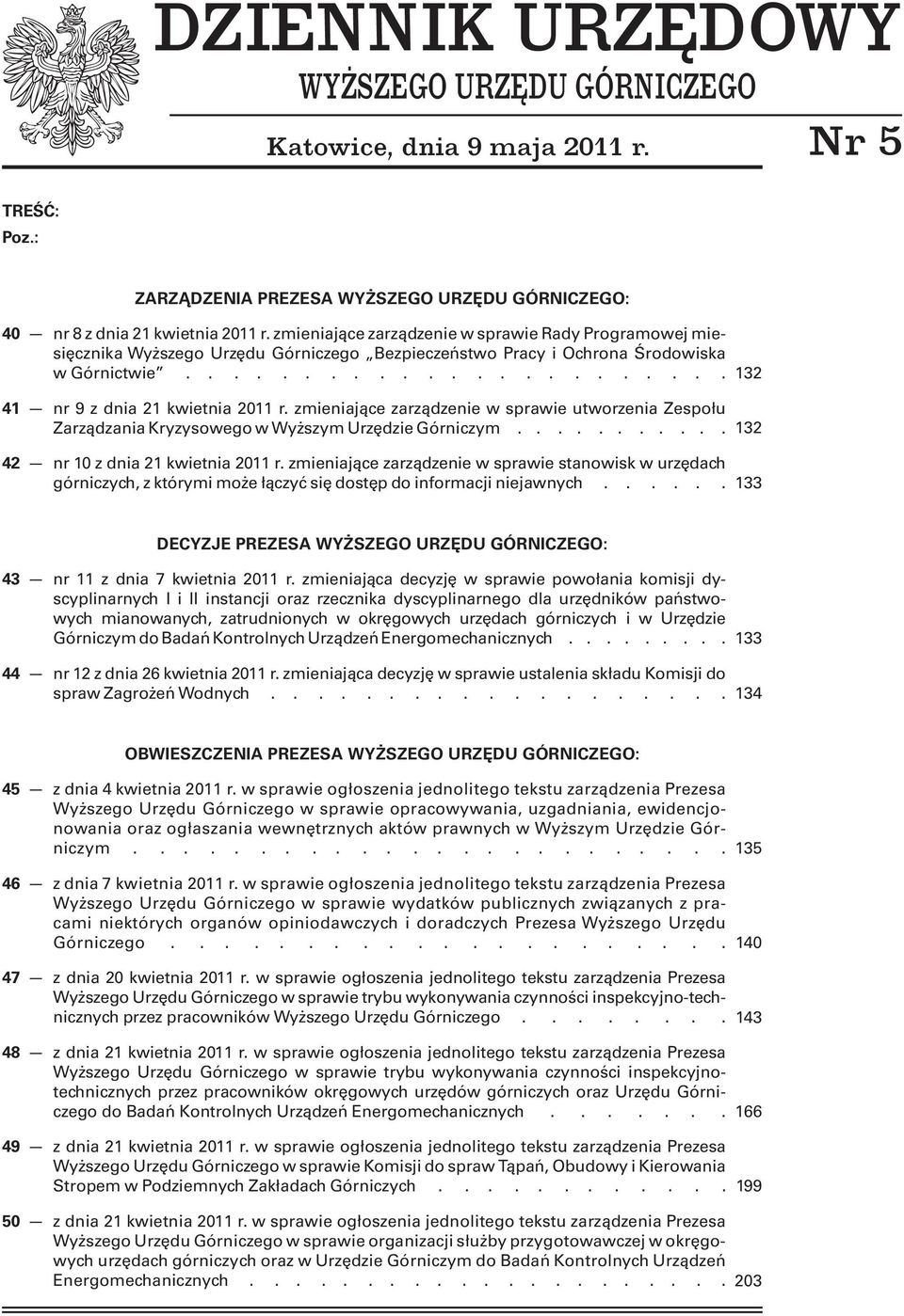 zmieniające zarządzenie w sprawie utworzenia Zespołu Zarządzania Kryzysowego w Wyższym Urzędzie Górniczym........... 42 nr 10 z dnia 21 kwietnia 2011 r.