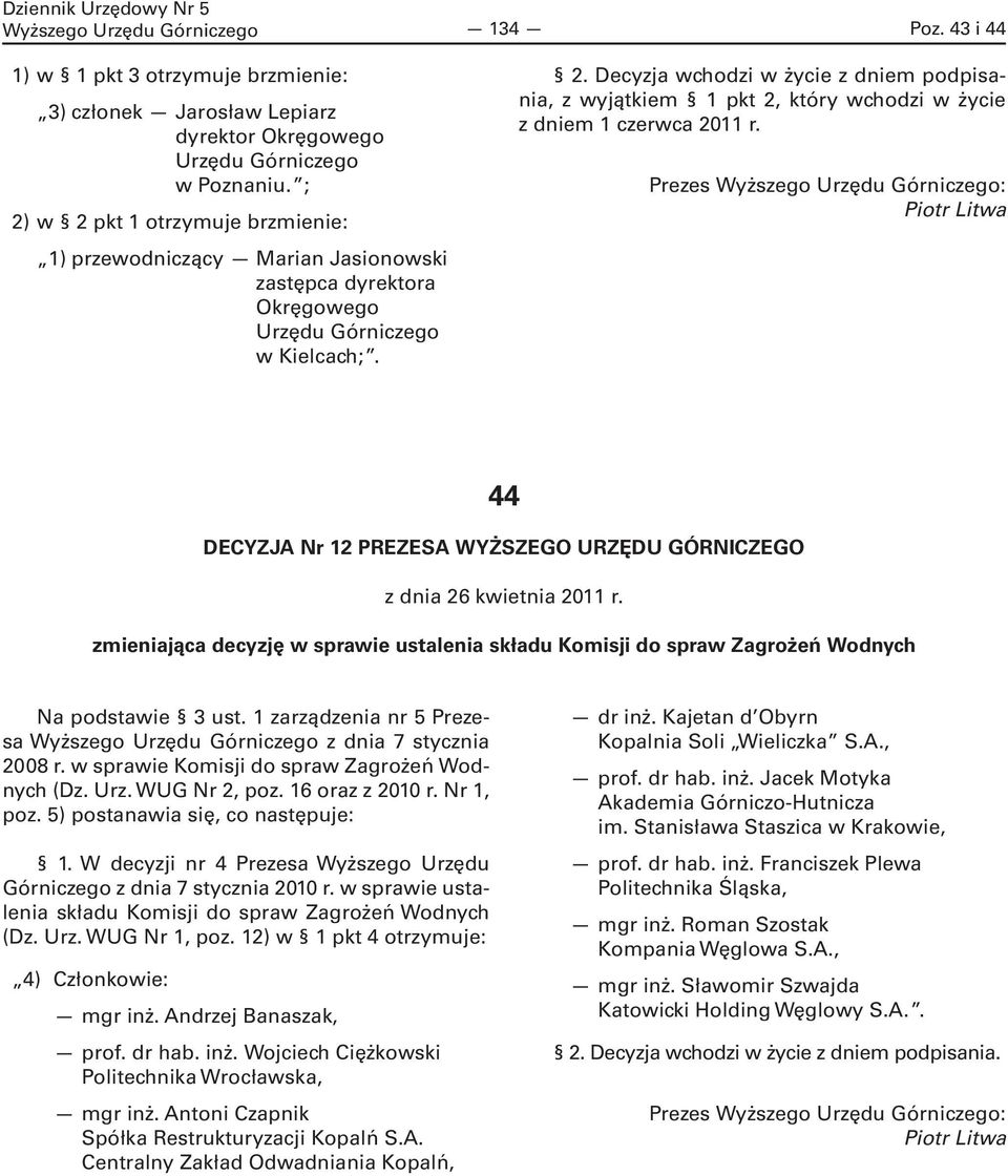 Prezes : Piotr Litwa 44 DECYZJA Nr 12 PREZESA WYŻSZEGO URZĘDU GÓRNICZEGO z dnia 26 kwietnia 2011 r. zmieniająca decyzję w sprawie ustalenia składu Komisji do spraw Zagrożeń Wodnych Na podstawie 3 ust.