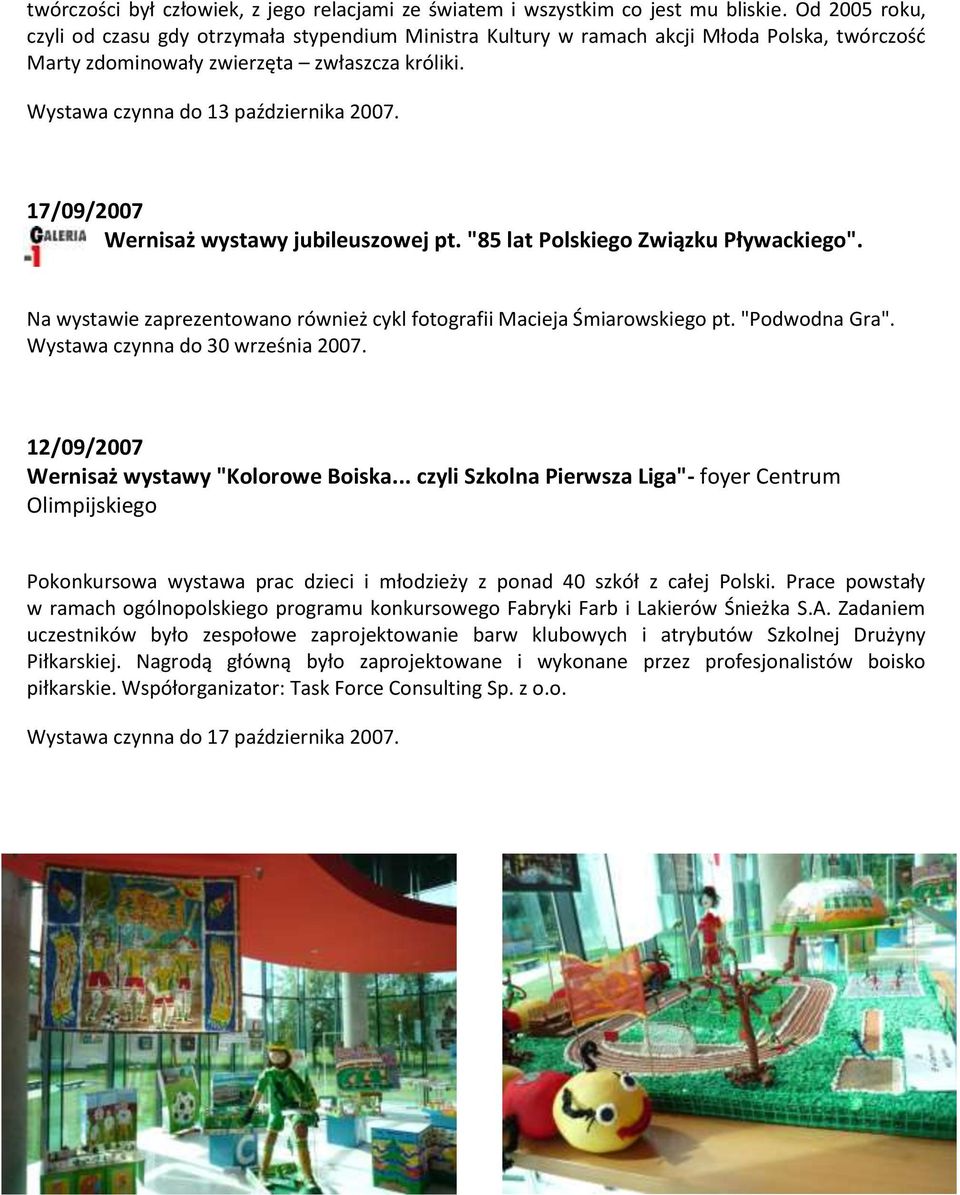 17/09/2007 Wernisaż wystawy jubileuszowej pt. "85 lat Polskiego Związku Pływackiego". Na wystawie zaprezentowano również cykl fotografii Macieja Śmiarowskiego pt. "Podwodna Gra".