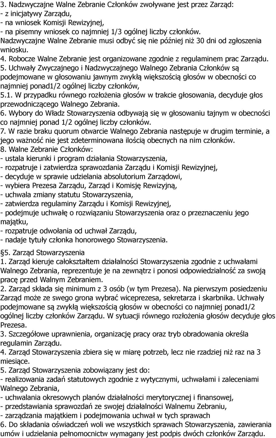 Uchwały Zwyczajnego i Nadzwyczajnego Walnego Zebrania Członków są podejmowane w głosowaniu jawnym zwykłą większością głosów w obecności co najmniej ponad1/