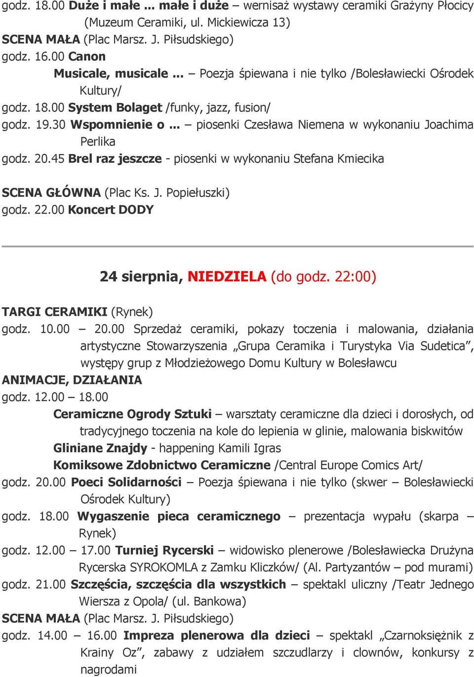 20.45 Brel raz jeszcze - piosenki w wykonaniu Stefana Kmiecika godz. 22.00 Koncert DODY 24 sierpnia, NIEDZIELA (do godz.