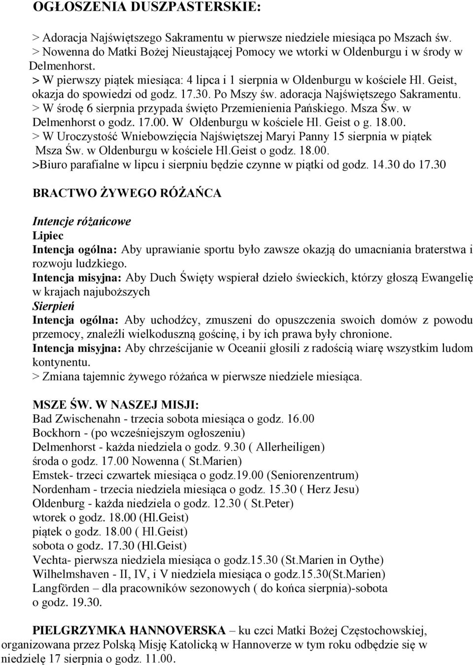 > W środę 6 sierpnia przypada święto Przemienienia Pańskiego. Msza Św. w Delmenhorst o godz. 17.00. W Oldenburgu w kościele Hl. Geist o g. 18.00. > W Uroczystość Wniebowzięcia Najświętszej Maryi Panny 15 sierpnia w piątek Msza Św.