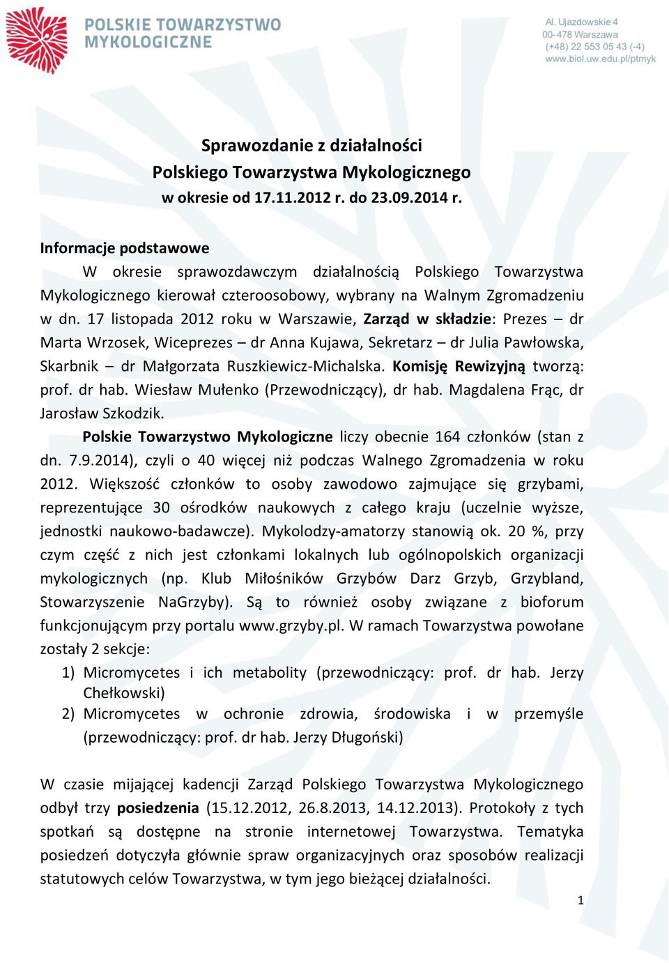 17 listopada 2012 roku w Warszawie, Zarząd w składzie: Prezes dr Marta Wrzosek, Wiceprezes dr Anna Kujawa, Sekretarz dr Julia Pawłowska, Skarbnik dr Małgorzata Ruszkiewicz-Michalska.